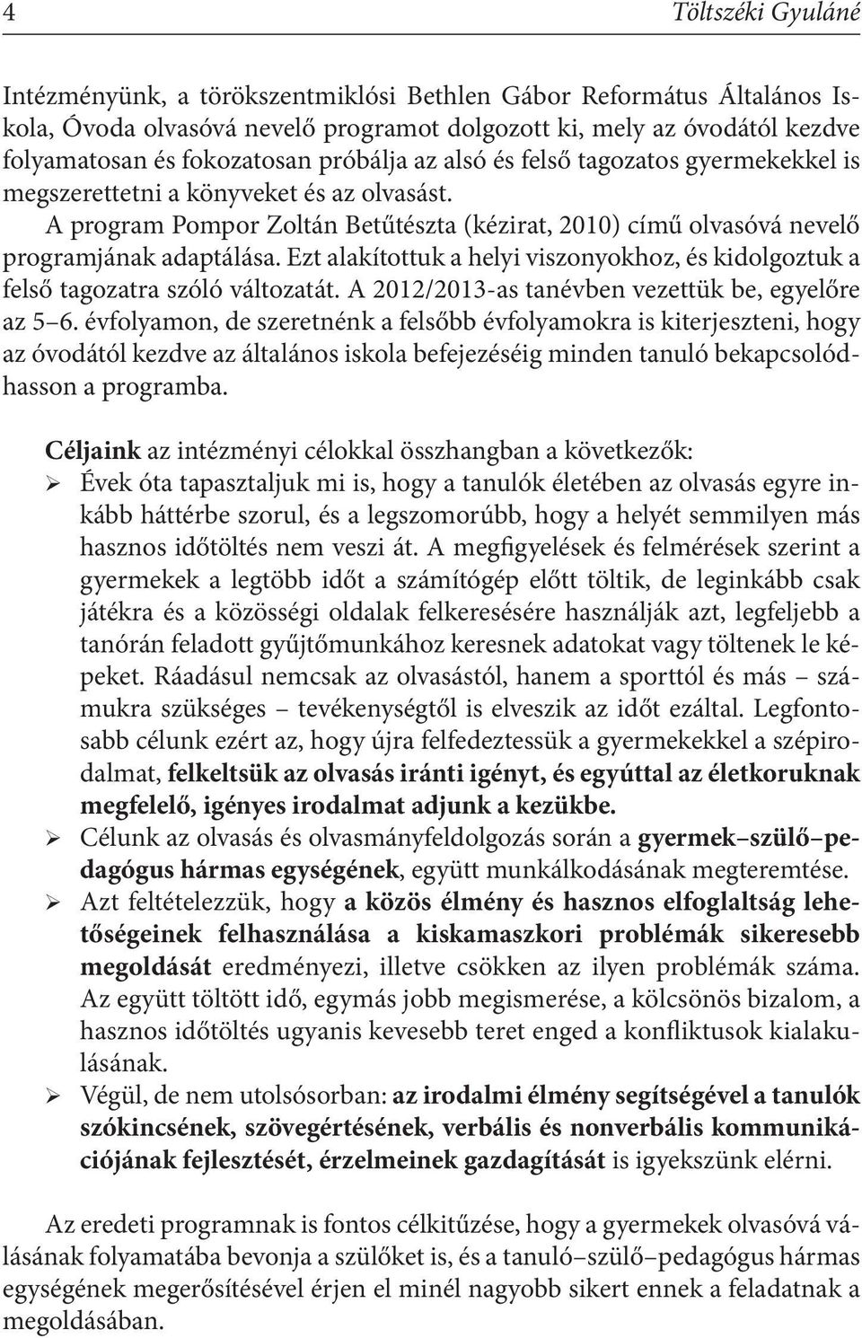 Ezt alakítottuk a helyi viszonyokhoz, és kidolgoztuk a felső tagozatra szóló változatát. A 2012/2013-as tanévben vezettük be, egyelőre az 5 6.