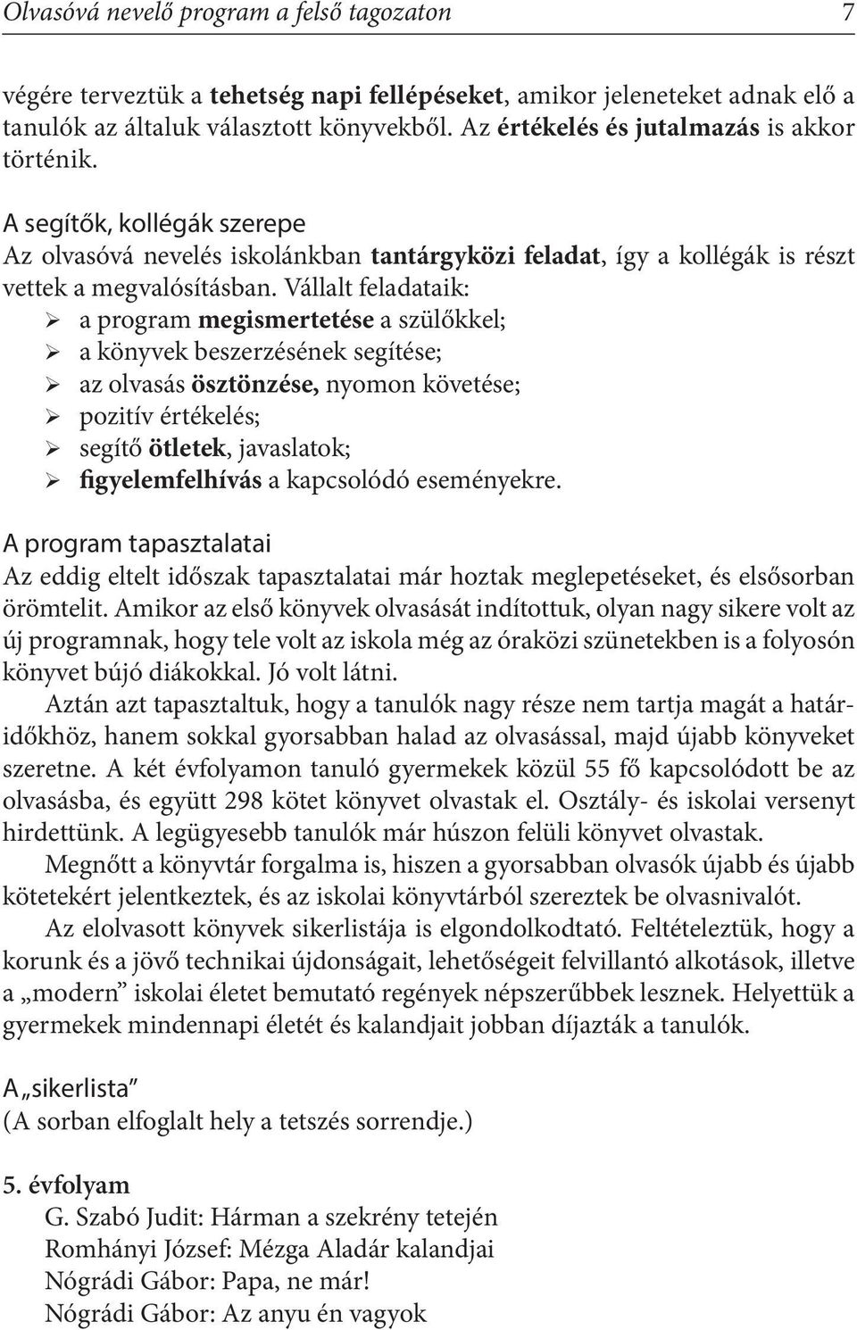 Vállalt feladataik: a program megismertetése a szülőkkel; a könyvek beszerzésének segítése; az olvasás ösztönzése, nyomon követése; pozitív értékelés; segítő ötletek, javaslatok; figyelemfelhívás a