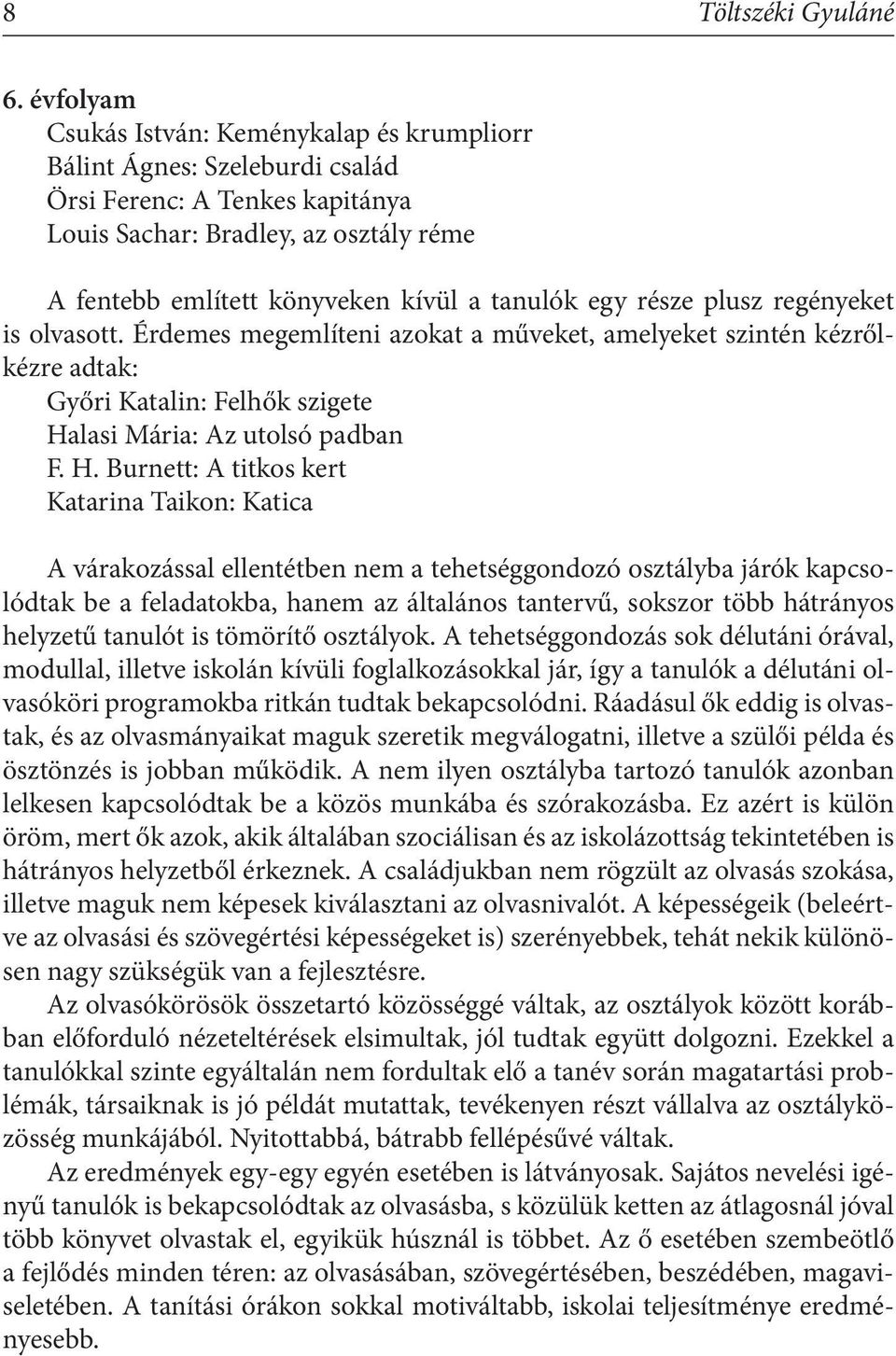 egy része plusz regényeket is olvasott. Érdemes megemlíteni azokat a műveket, amelyeket szintén kézrőlkézre adtak: Győri Katalin: Felhők szigete Ha