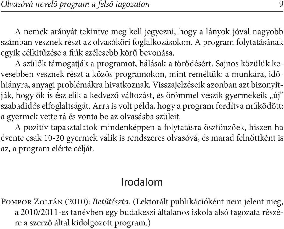 Sajnos közülük kevesebben vesznek részt a közös programokon, mint reméltük: a munkára, időhiányra, anyagi problémákra hivatkoznak.