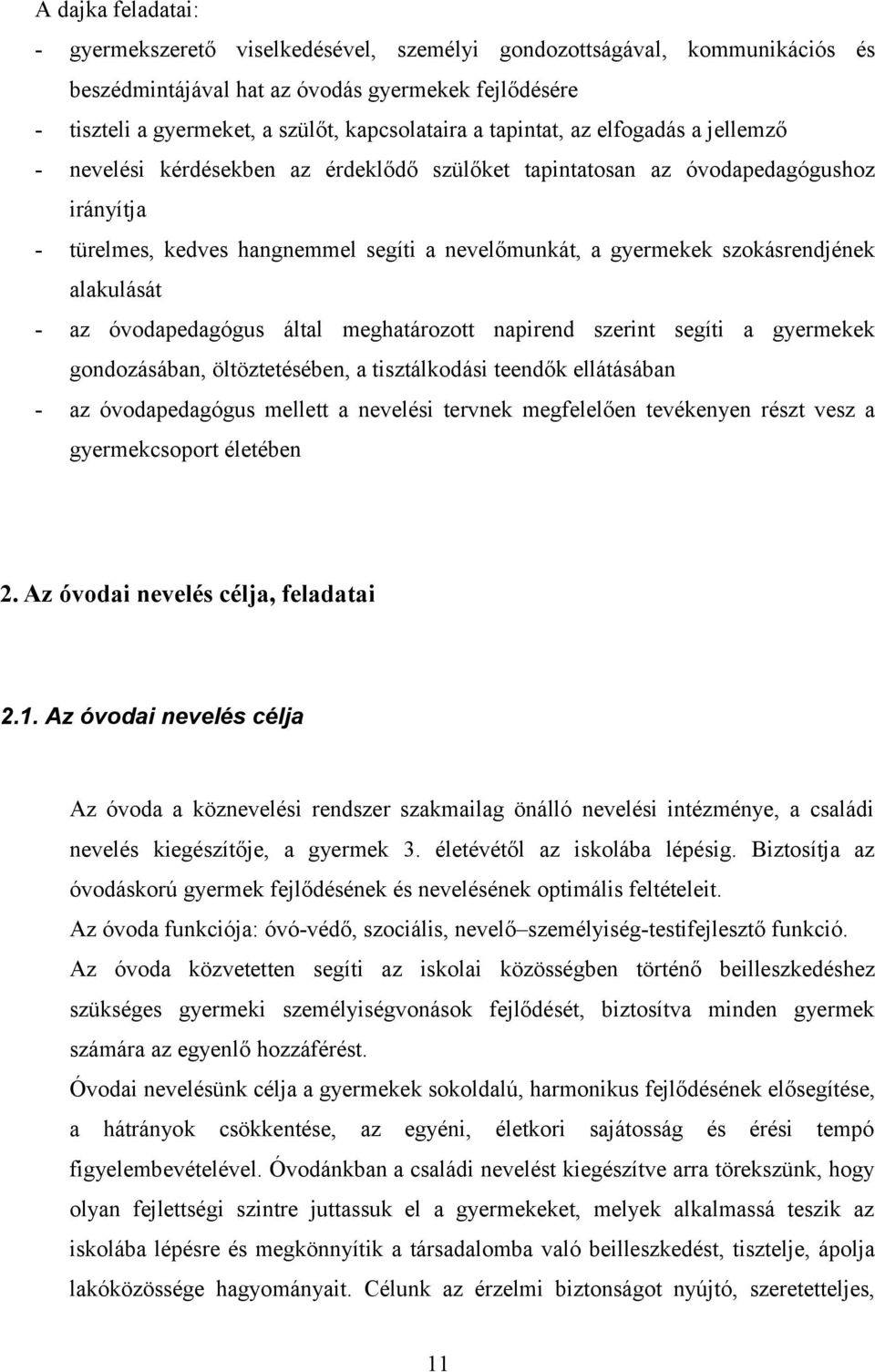 szokásrendjének alakulását - az óvodapedagógus által meghatározott napirend szerint segíti a gyermekek gondozásában, öltöztetésében, a tisztálkodási teendők ellátásában - az óvodapedagógus mellett a