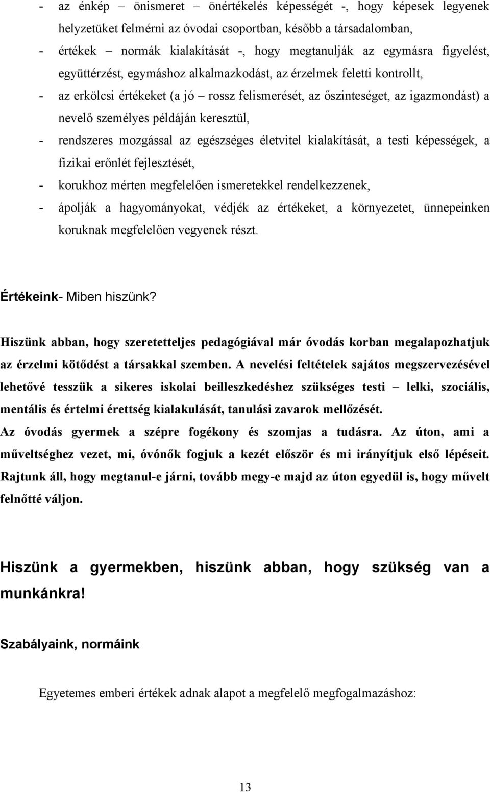 keresztül, - rendszeres mozgással az egészséges életvitel kialakítását, a testi képességek, a fizikai erőnlét fejlesztését, - korukhoz mérten megfelelően ismeretekkel rendelkezzenek, - ápolják a