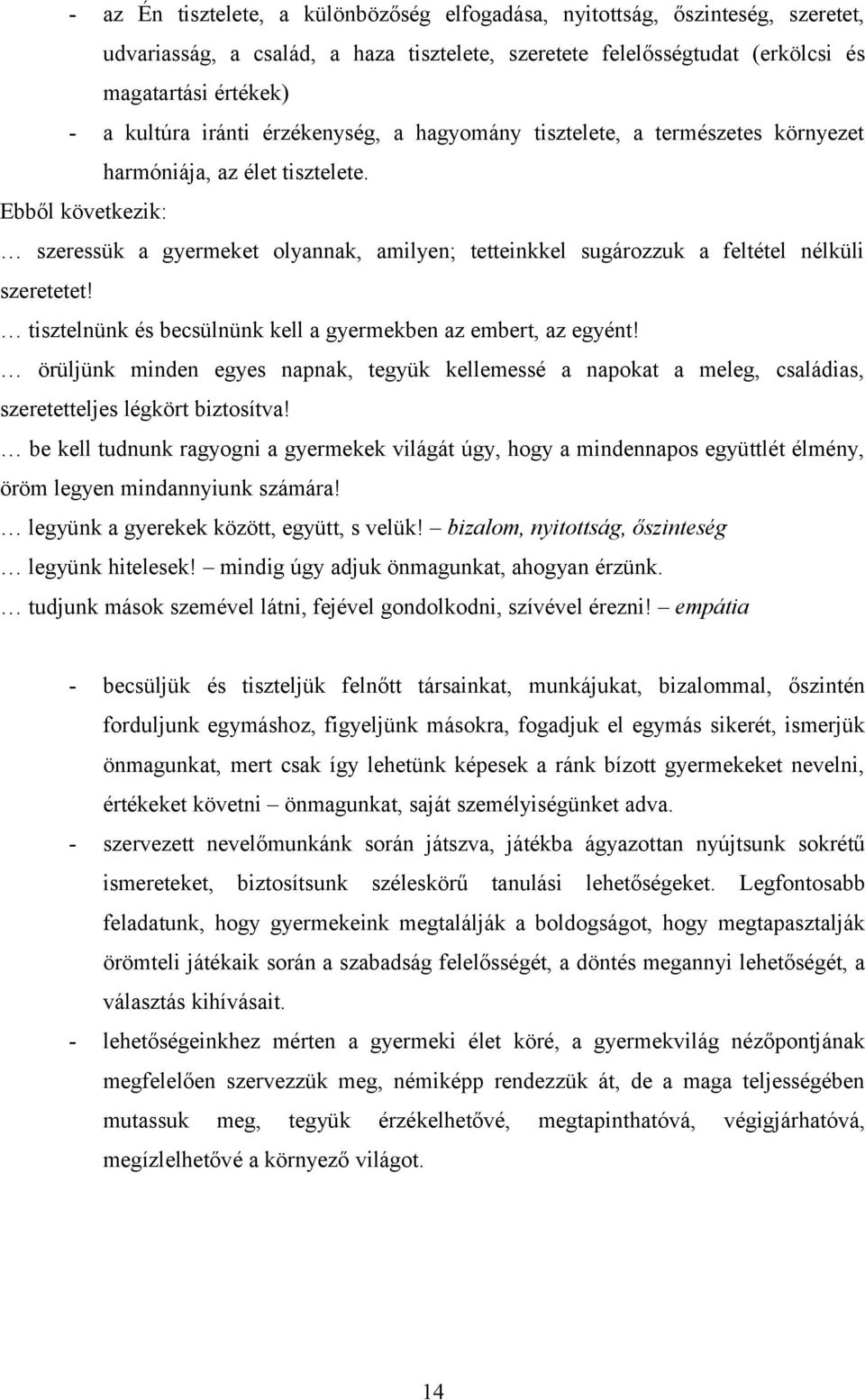 Ebből következik: szeressük a gyermeket olyannak, amilyen; tetteinkkel sugározzuk a feltétel nélküli szeretetet! tisztelnünk és becsülnünk kell a gyermekben az embert, az egyént!