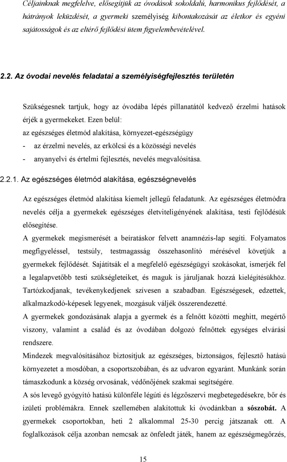 2. Az óvodai nevelés feladatai a személyiségfejlesztés területén Szükségesnek tartjuk, hogy az óvodába lépés pillanatától kedvező érzelmi hatások érjék a gyermekeket.