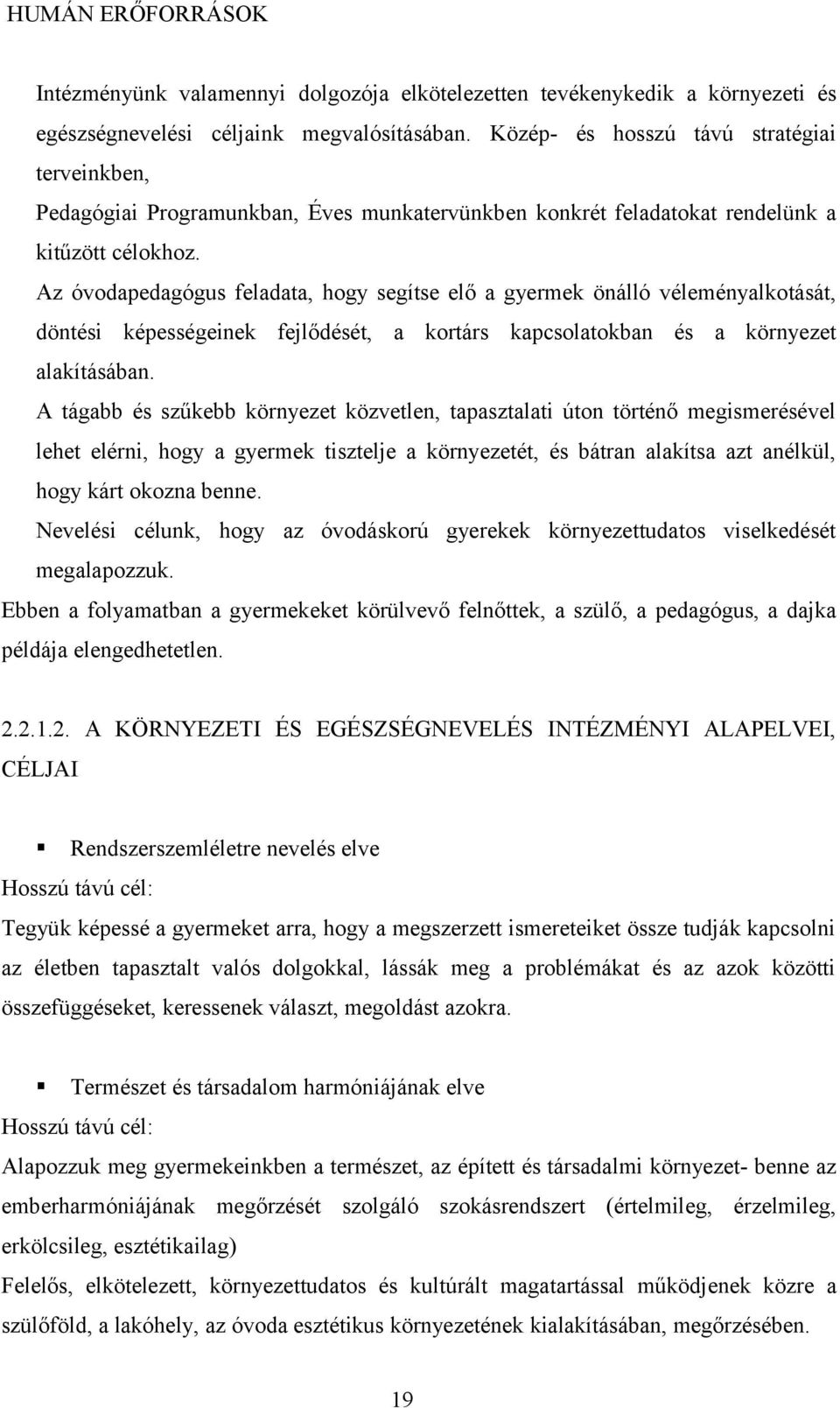 Az óvodapedagógus feladata, hogy segítse elő a gyermek önálló véleményalkotását, döntési képességeinek fejlődését, a kortárs kapcsolatokban és a környezet alakításában.