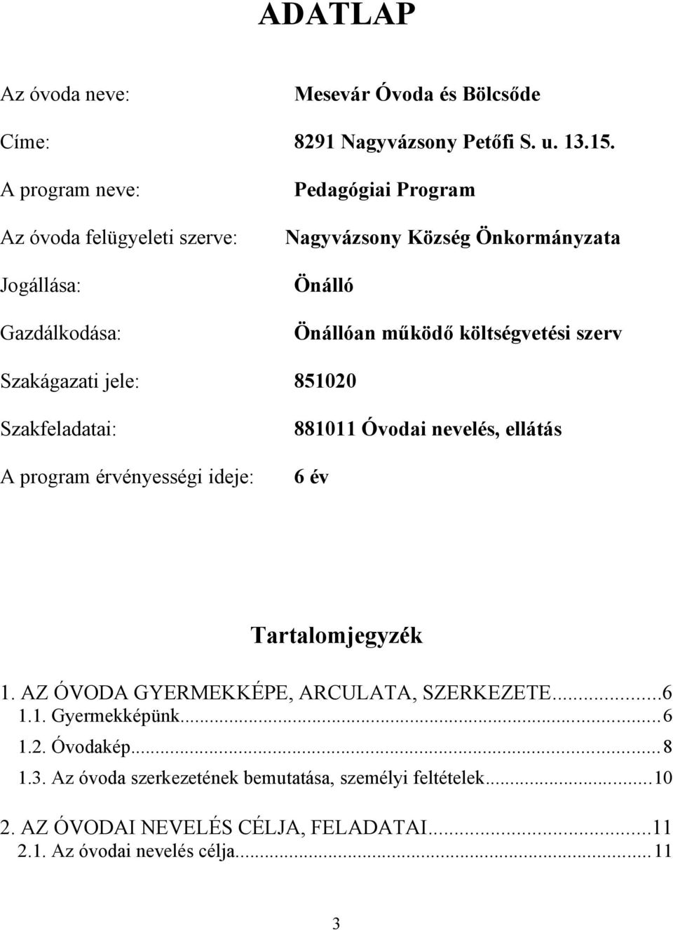 költségvetési szerv Szakágazati jele: 851020 Szakfeladatai: A program érvényességi ideje: 881011 Óvodai nevelés, ellátás 6 év Tartalomjegyzék 1.