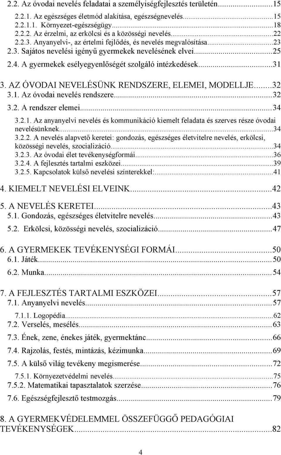 AZ ÓVODAI NEVELÉSÜNK RENDSZERE, ELEMEI, MODELLJE...32 3.1. Az óvodai nevelés rendszere...32 3.2. A rendszer elemei...34 3.2.1. Az anyanyelvi nevelés és kommunikáció kiemelt feladata és szerves része óvodai nevelésünknek.