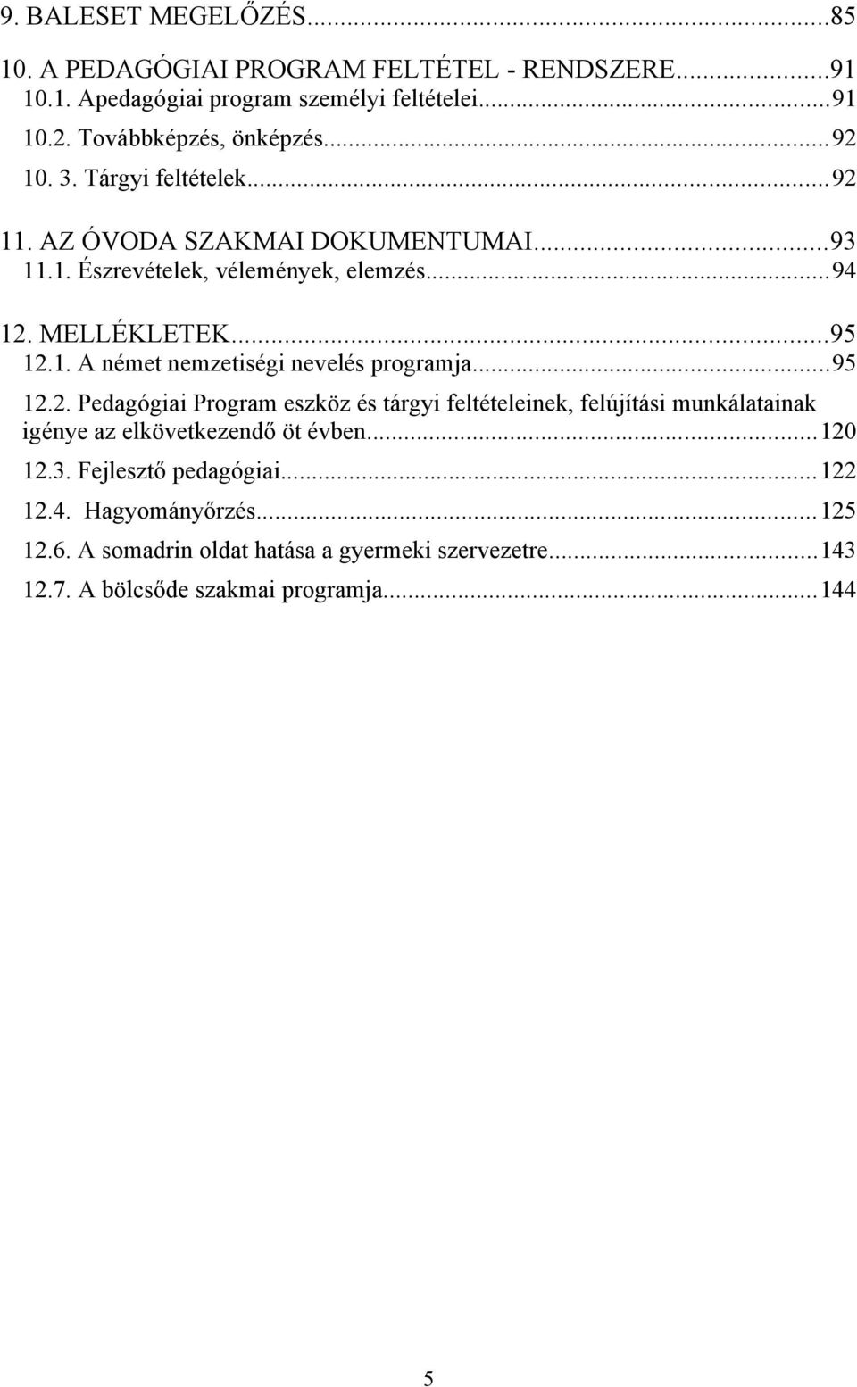 ..95 12.2. Pedagógiai Program eszköz és tárgyi feltételeinek, felújítási munkálatainak igénye az elkövetkezendő öt évben...120 12.3. Fejlesztő pedagógiai.