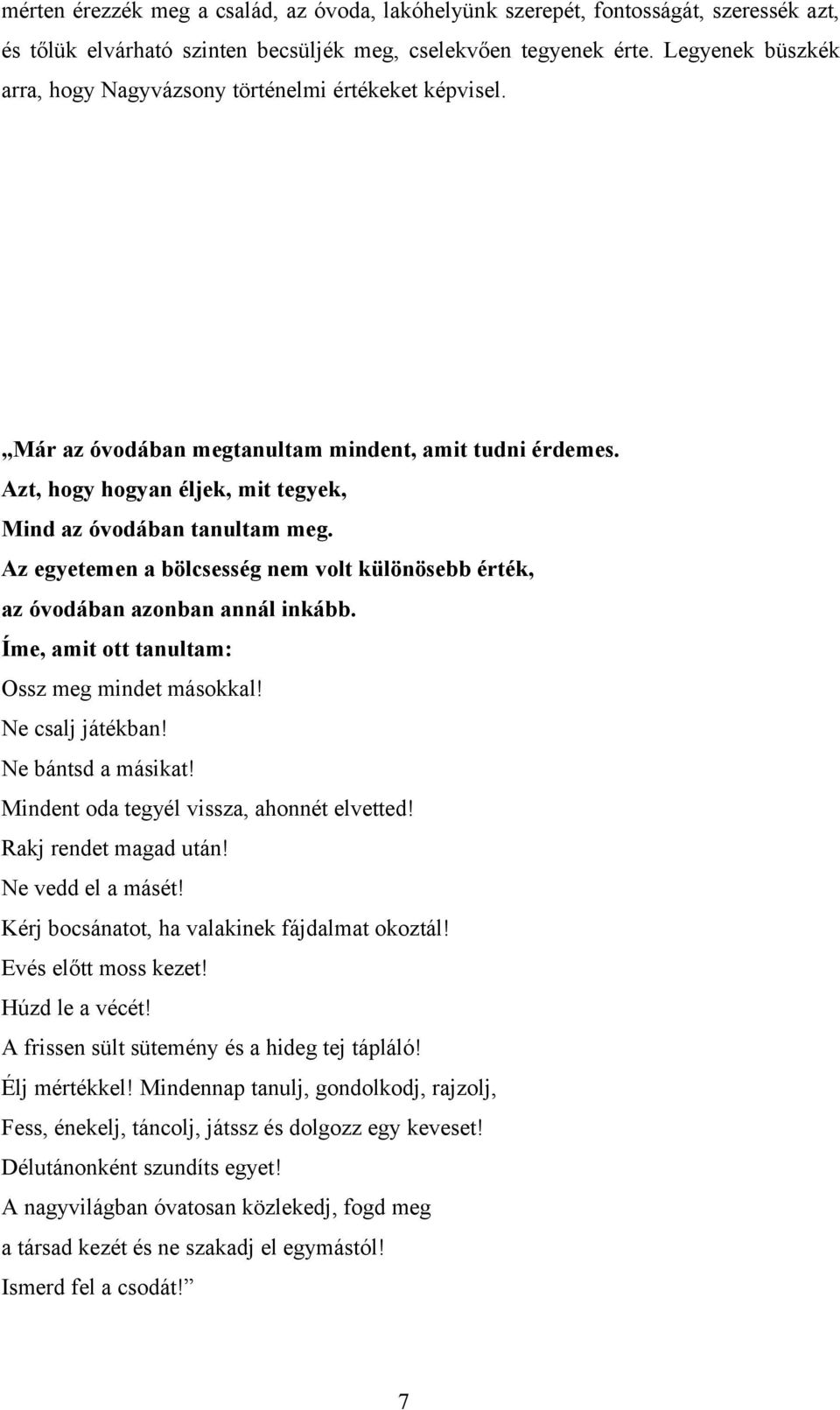 Az egyetemen a bölcsesség nem volt különösebb érték, az óvodában azonban annál inkább. Íme, amit ott tanultam: Ossz meg mindet másokkal! Ne csalj játékban! Ne bántsd a másikat!