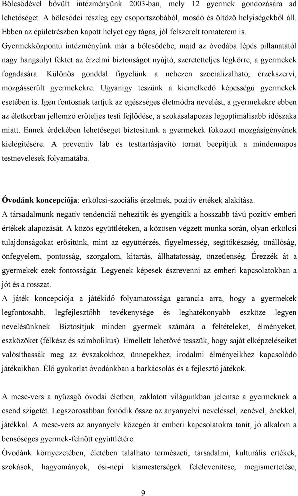 Gyermekközpontú intézményünk már a bölcsődébe, majd az óvodába lépés pillanatától nagy hangsúlyt fektet az érzelmi biztonságot nyújtó, szeretetteljes légkörre, a gyermekek fogadására.