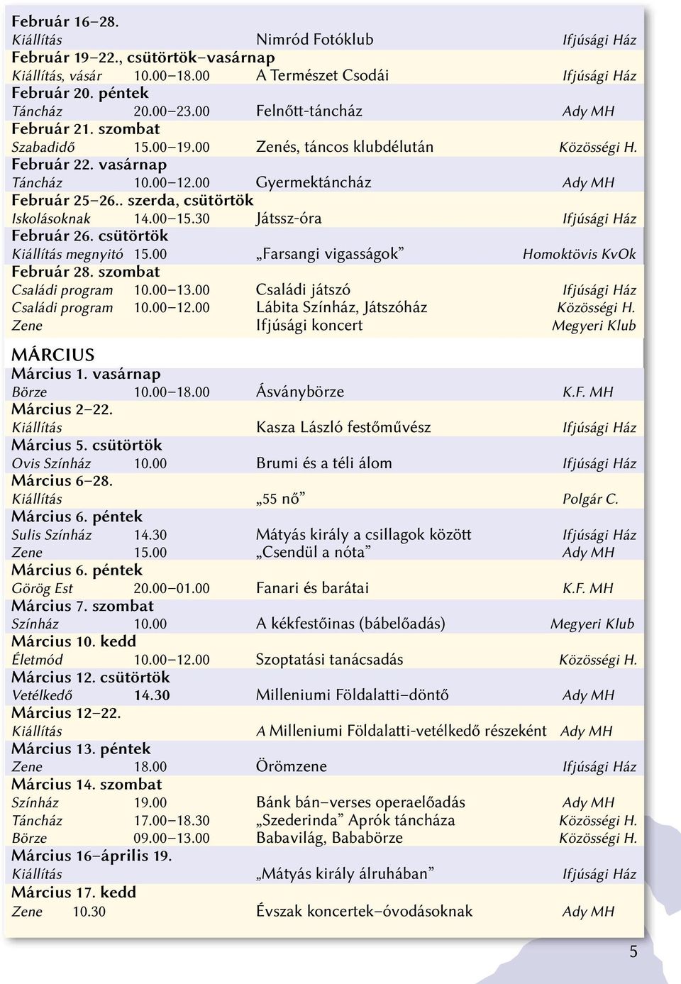 . szerda, csütörtök Iskolásoknak 14.00 15.30 Játssz-óra Ifjúsági Ház Február 26. csütörtök Kiállítás megnyitó 15.00 Farsangi vigasságok Homoktövis KvOk Február 28. szombat Családi program 10.00 13.