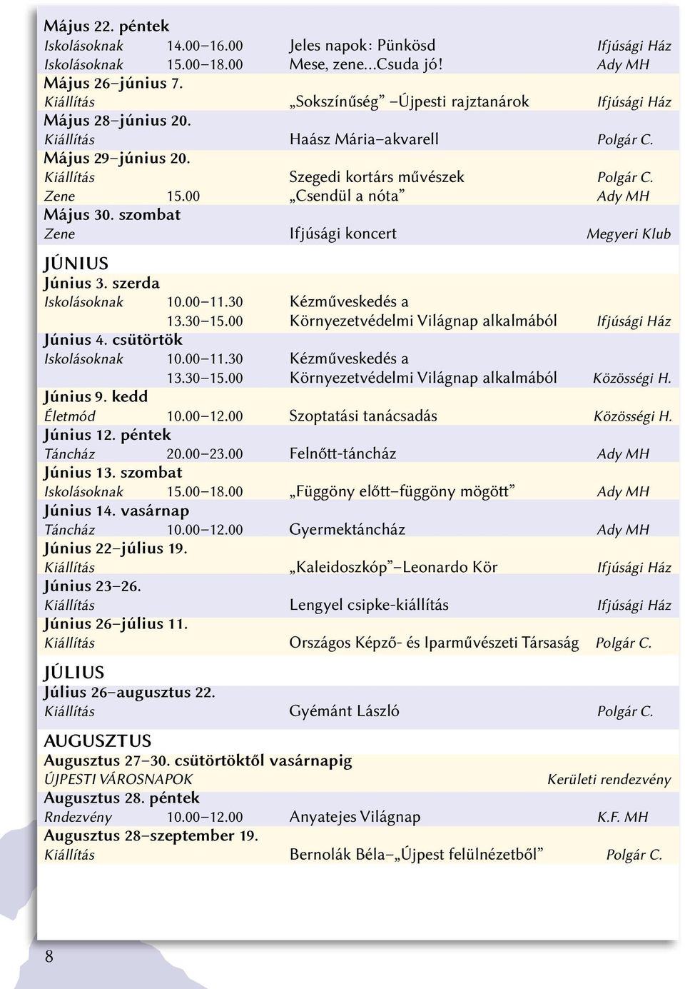 00 Csendül a nóta Ady MH Május 30. szombat Zene Ifjúsági koncert Megyeri Klub JÚNIUS Június 3. szerda Iskolásoknak 10.00 11.30 Kézműveskedés a 13.30 15.