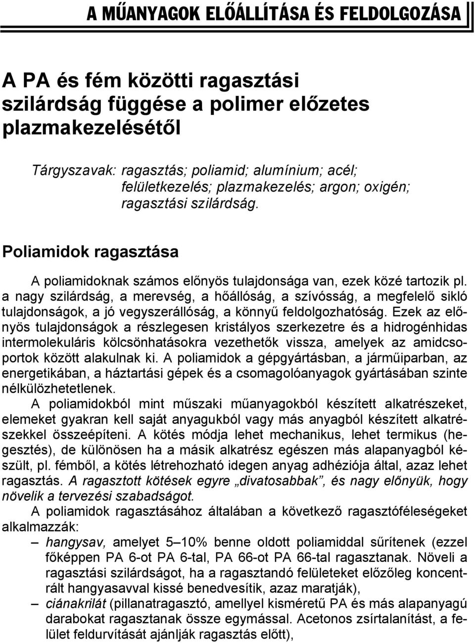 a nagy szilárdság, a merevség, a hőállóság, a szívósság, a megfelelő sikló tulajdonságok, a jó vegyszerállóság, a könnyű feldolgozhatóság.