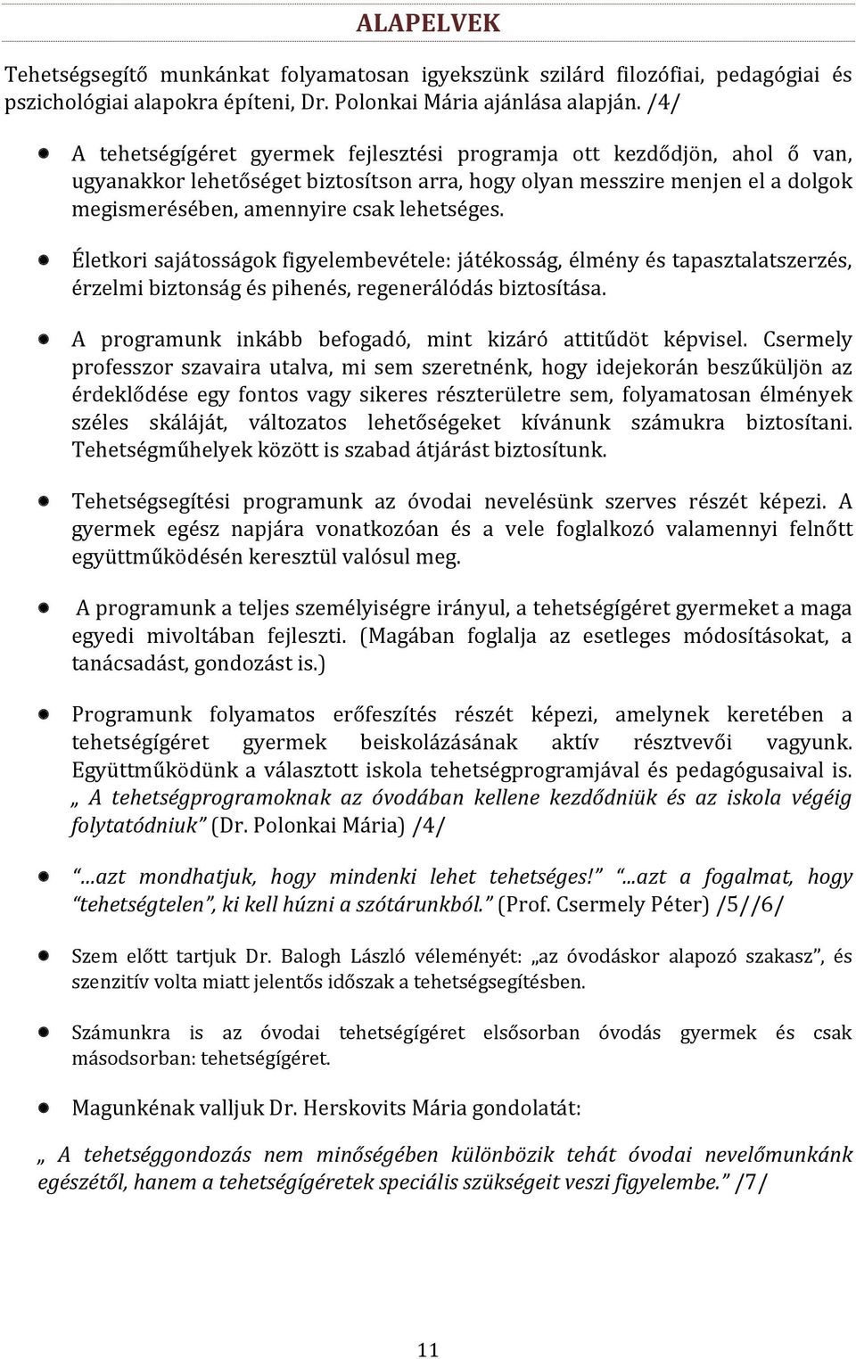 Életkori sajátosságok figyelembevétele: játékosság, élmény és tapasztalatszerzés, érzelmi biztonság és pihenés, regenerálódás biztosítása. A programunk inkább befogadó, mint kizáró attitűdöt képvisel.