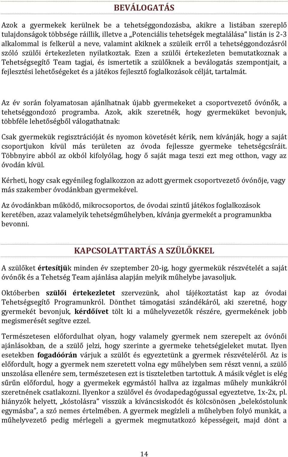 Ezen a szülői értekezleten bemutatkoznak a Tehetségsegítő Team tagjai, és ismertetik a szülőknek a beválogatás szempontjait, a fejlesztési lehetőségeket és a játékos fejlesztő foglalkozások célját,