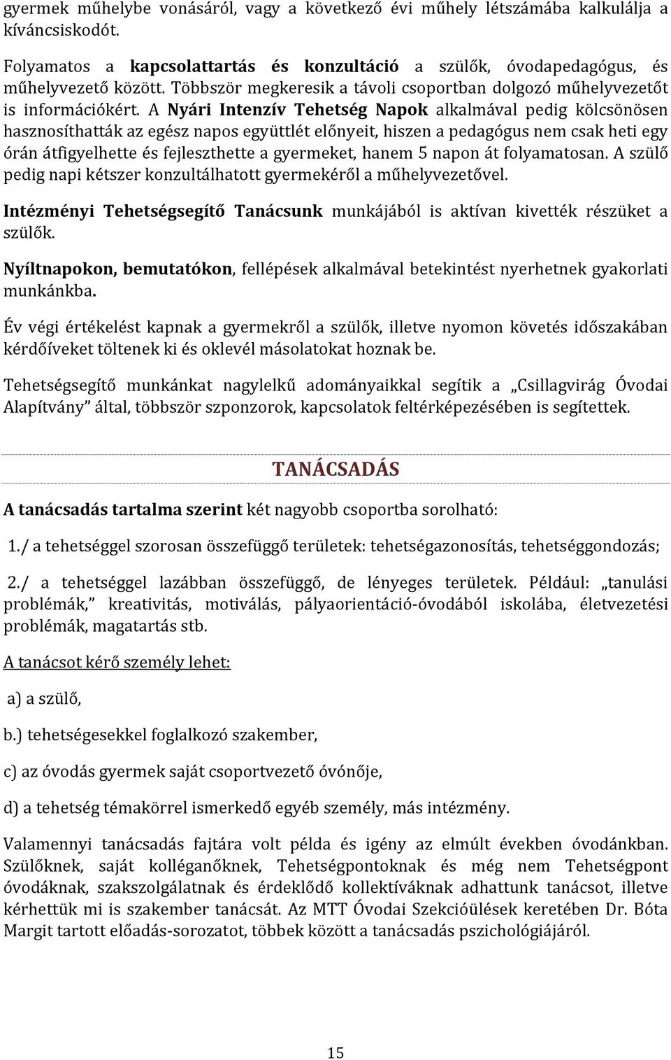 A Nyári Intenzív Tehetség Napok alkalmával pedig kölcsönösen hasznosíthatták az egész napos együttlét előnyeit, hiszen a pedagógus nem csak heti egy órán átfigyelhette és fejleszthette a gyermeket,