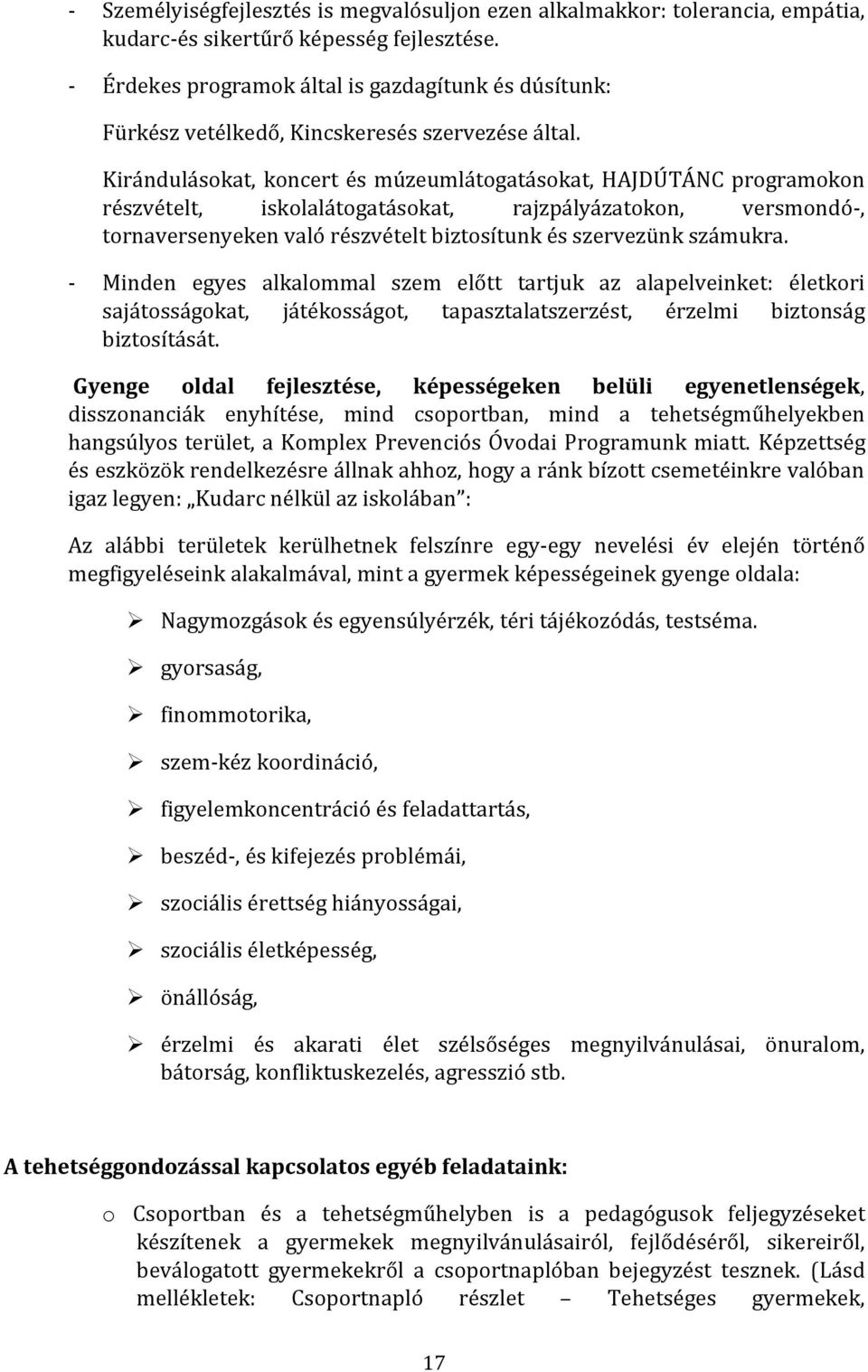 Kirándulásokat, koncert és múzeumlátogatásokat, HAJDÚTÁNC programokon részvételt, iskolalátogatásokat, rajzpályázatokon, versmondó-, tornaversenyeken való részvételt biztosítunk és szervezünk