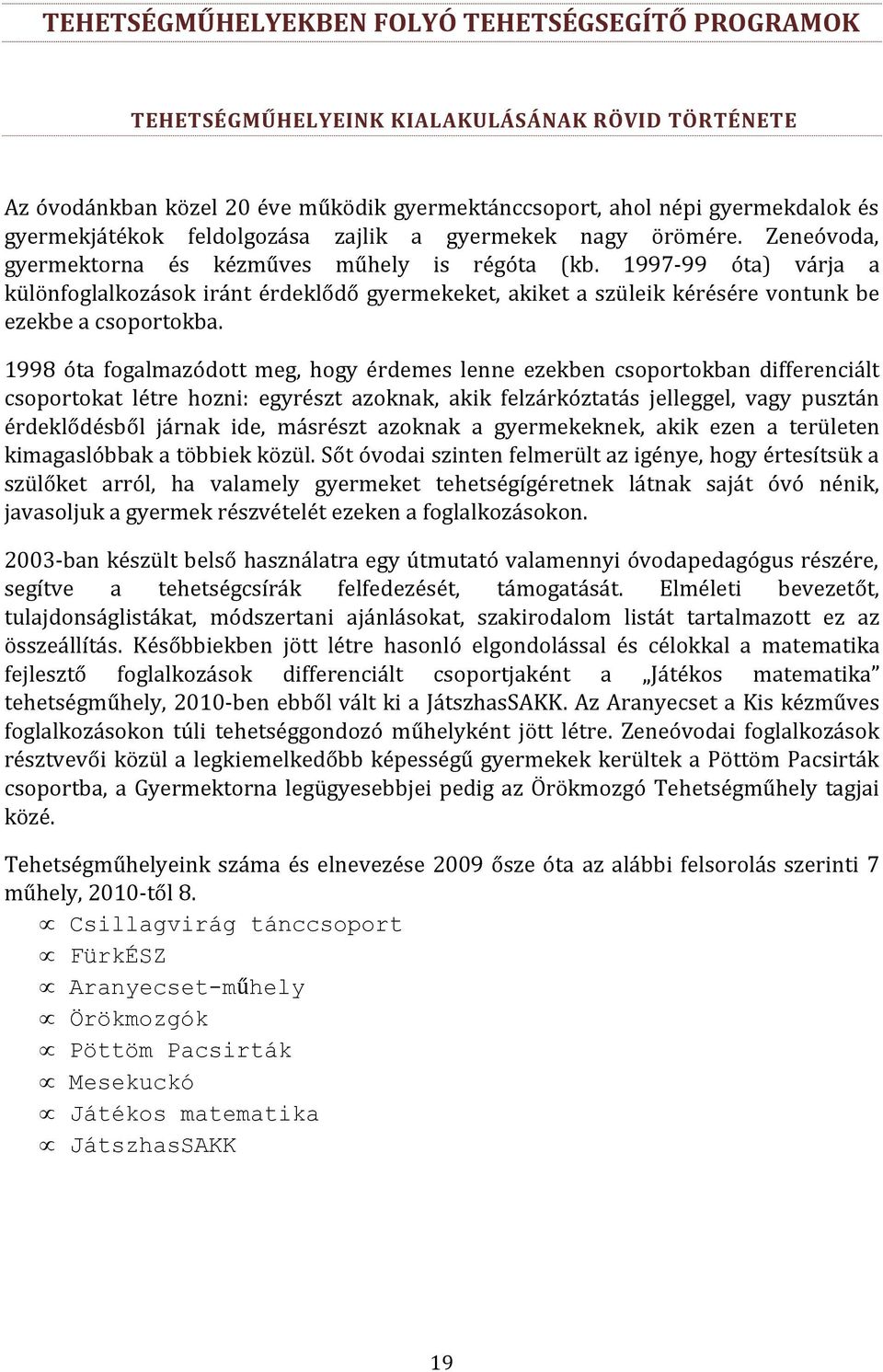 1997-99 óta) várja a különfoglalkozások iránt érdeklődő gyermekeket, akiket a szüleik kérésére vontunk be ezekbe a csoportokba.