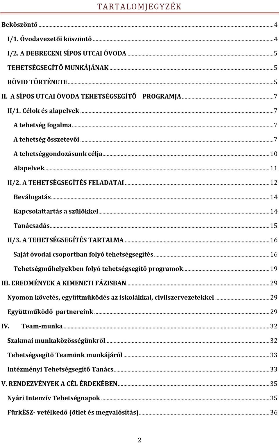 A TEHETSÉGSEGÍTÉS FELADATAI... 12 Beválogatás... 14 Kapcsolattartás a szülőkkel... 14 Tanácsadás... 15 II/3. A TEHETSÉGSEGÍTÉS TARTALMA... 16 Saját óvodai csoportban folyó tehetségsegítés.