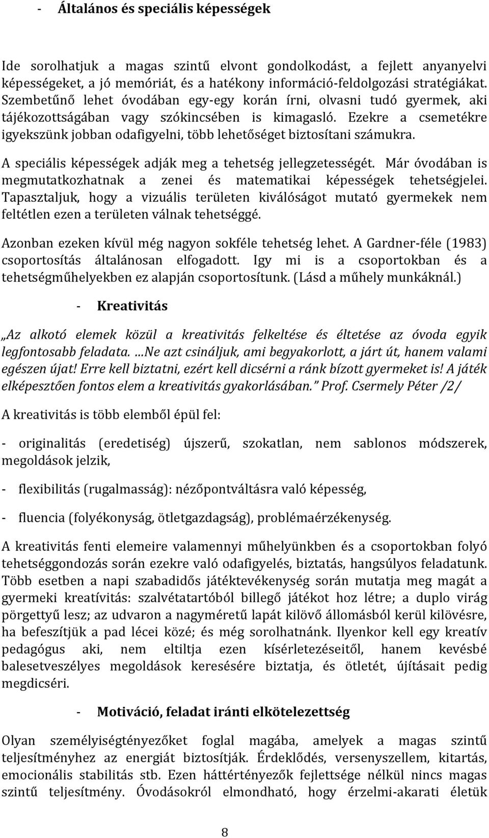 Ezekre a csemetékre igyekszünk jobban odafigyelni, több lehetőséget biztosítani számukra. A speciális képességek adják meg a tehetség jellegzetességét.