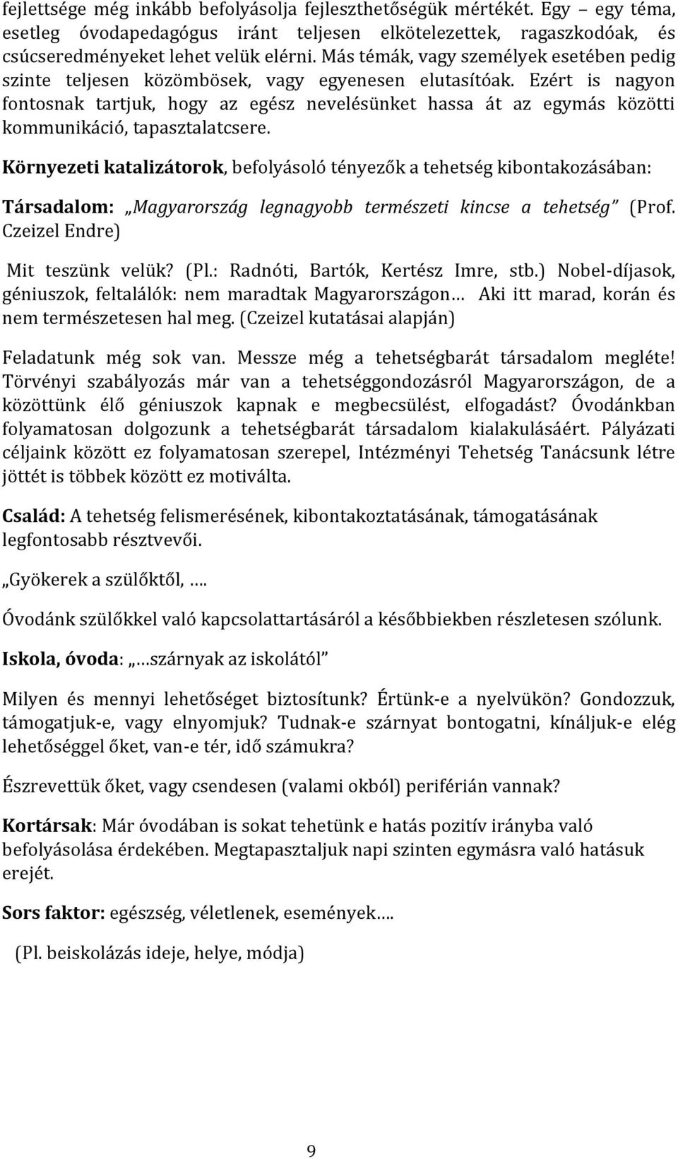 Ezért is nagyon fontosnak tartjuk, hogy az egész nevelésünket hassa át az egymás közötti kommunikáció, tapasztalatcsere.