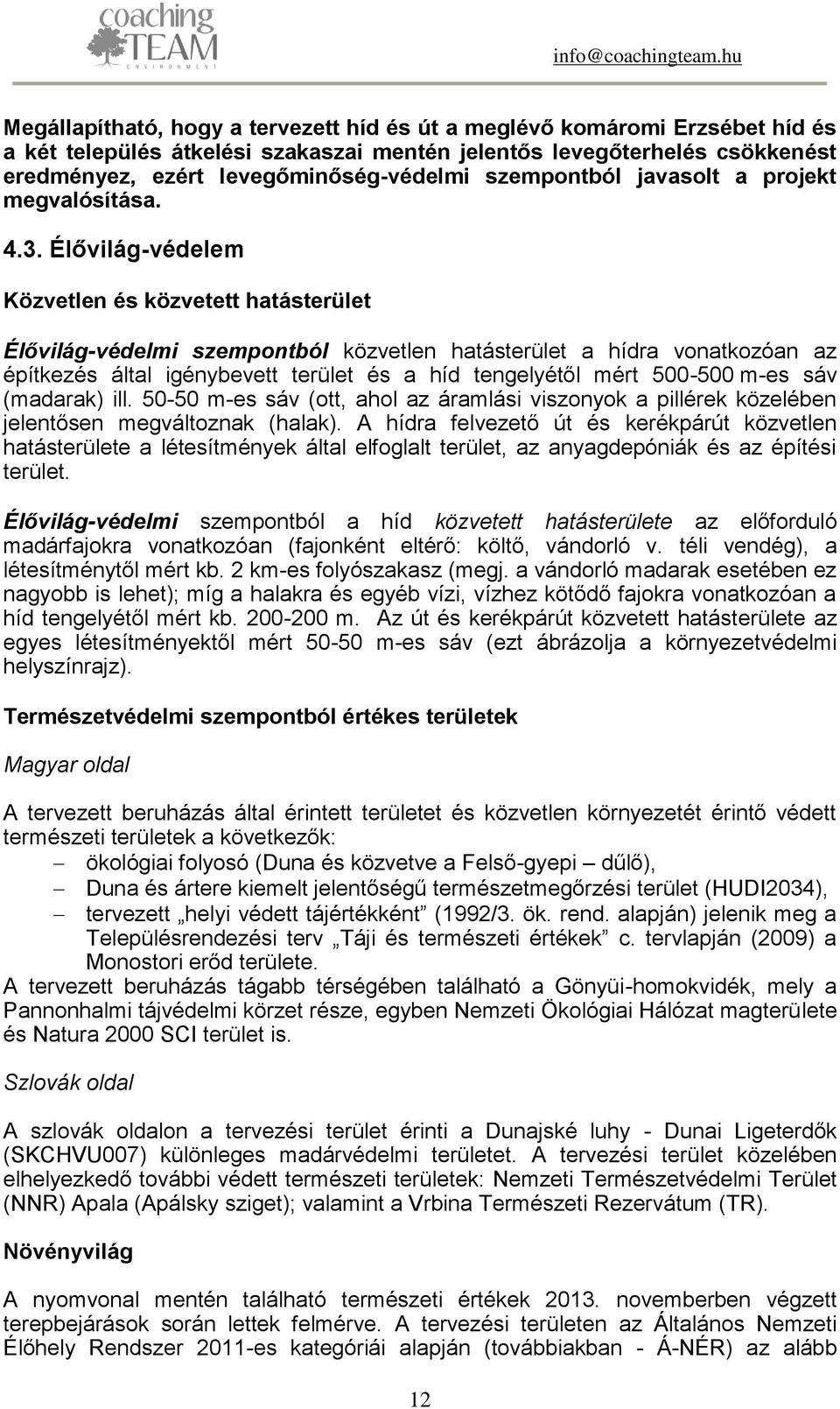 Élővilág-védelem Közvetlen és közvetett hatásterület Élővilág-védelmi szempontból közvetlen hatásterület a hídra vonatkozóan az építkezés által igénybevett terület és a híd tengelyétől mért 500-500