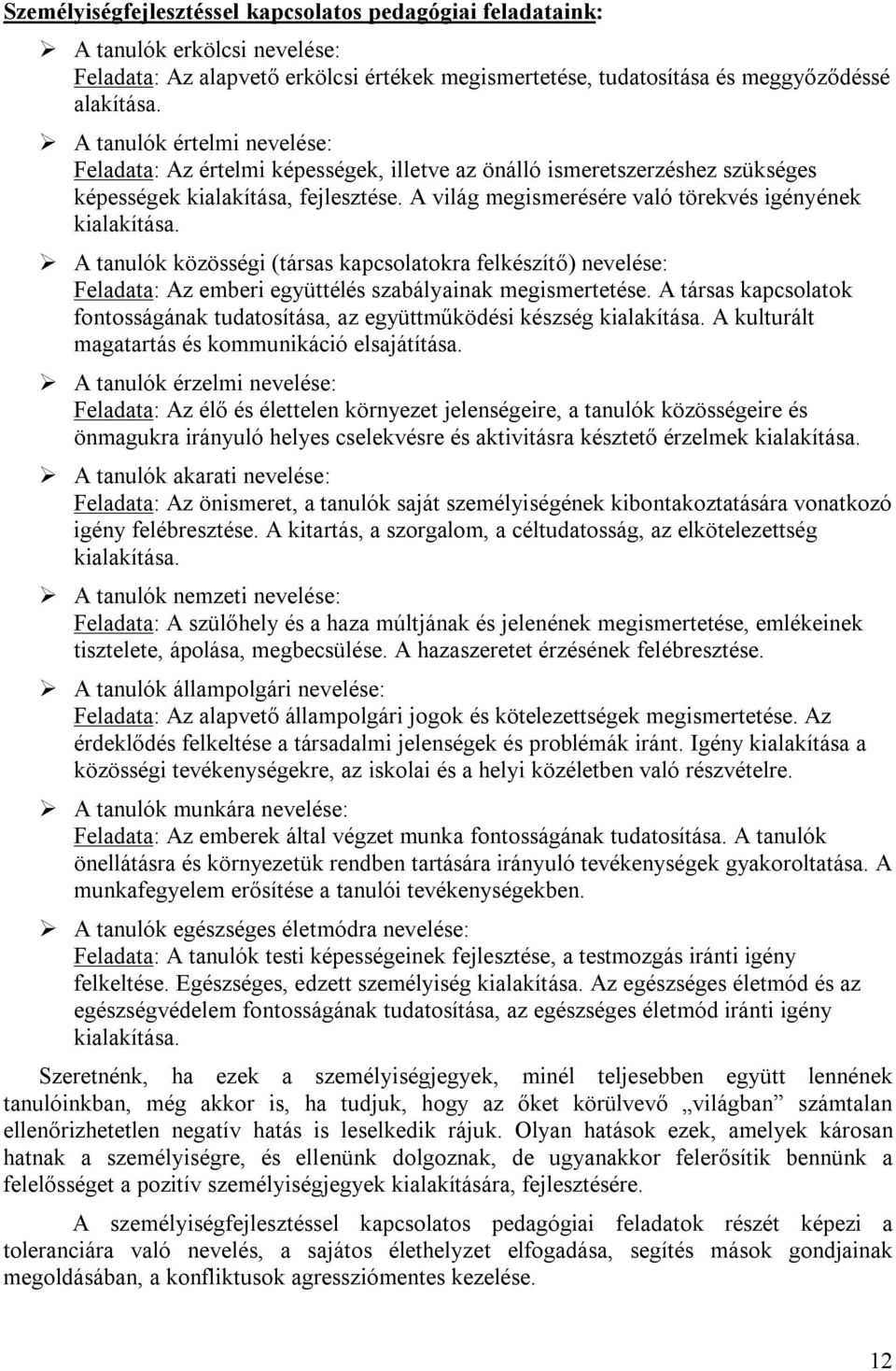 A világ megismerésére való törekvés igényének kialakítása. A tanulók közösségi (társas kapcsolatokra felkészítő) nevelése: Feladata: Az emberi együttélés szabályainak megismertetése.