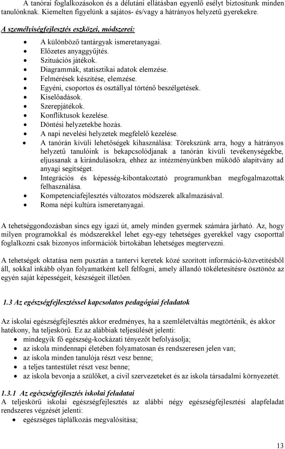 Egyéni, csoportos és osztállyal történő beszélgetések. Kiselőadások. Szerepjátékok. Konfliktusok kezelése. Döntési helyzetekbe hozás. A napi nevelési helyzetek megfelelő kezelése.