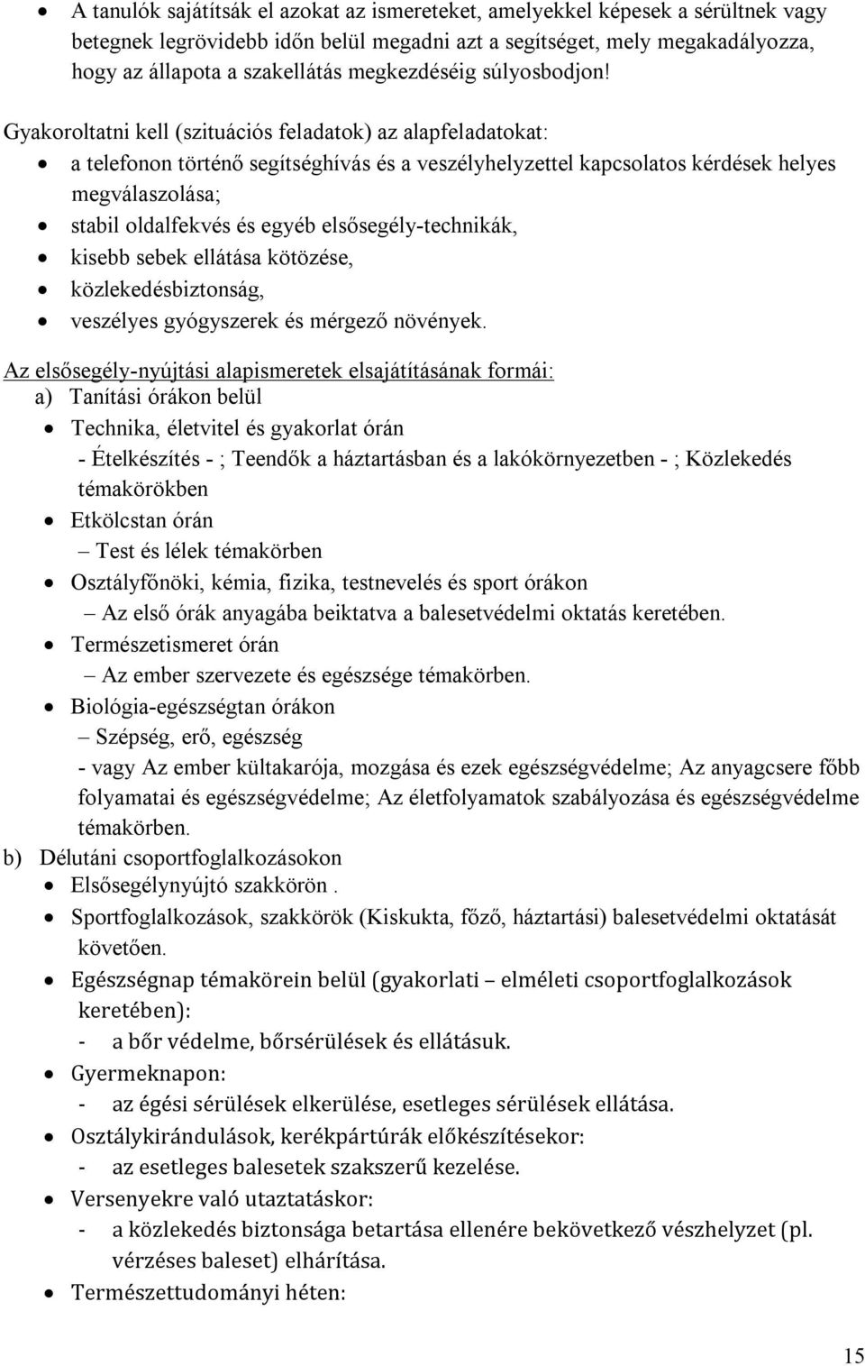 Gyakoroltatni kell (szituációs feladatok) az alapfeladatokat: a telefonon történő segítséghívás és a veszélyhelyzettel kapcsolatos kérdések helyes megválaszolása; stabil oldalfekvés és egyéb