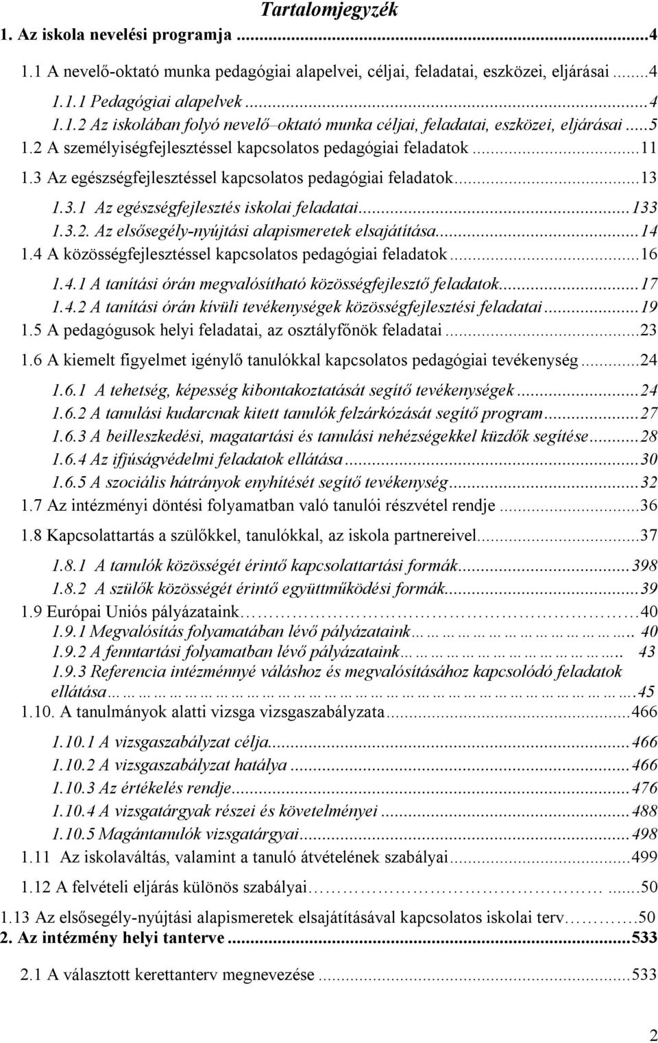 .. 14 1.4 A közösségfejlesztéssel kapcsolatos pedagógiai feladatok... 16 1.4.1 A tanítási órán megvalósítható közösségfejlesztő feladatok... 17 1.4.2 A tanítási órán kívüli tevékenységek közösségfejlesztési feladatai.