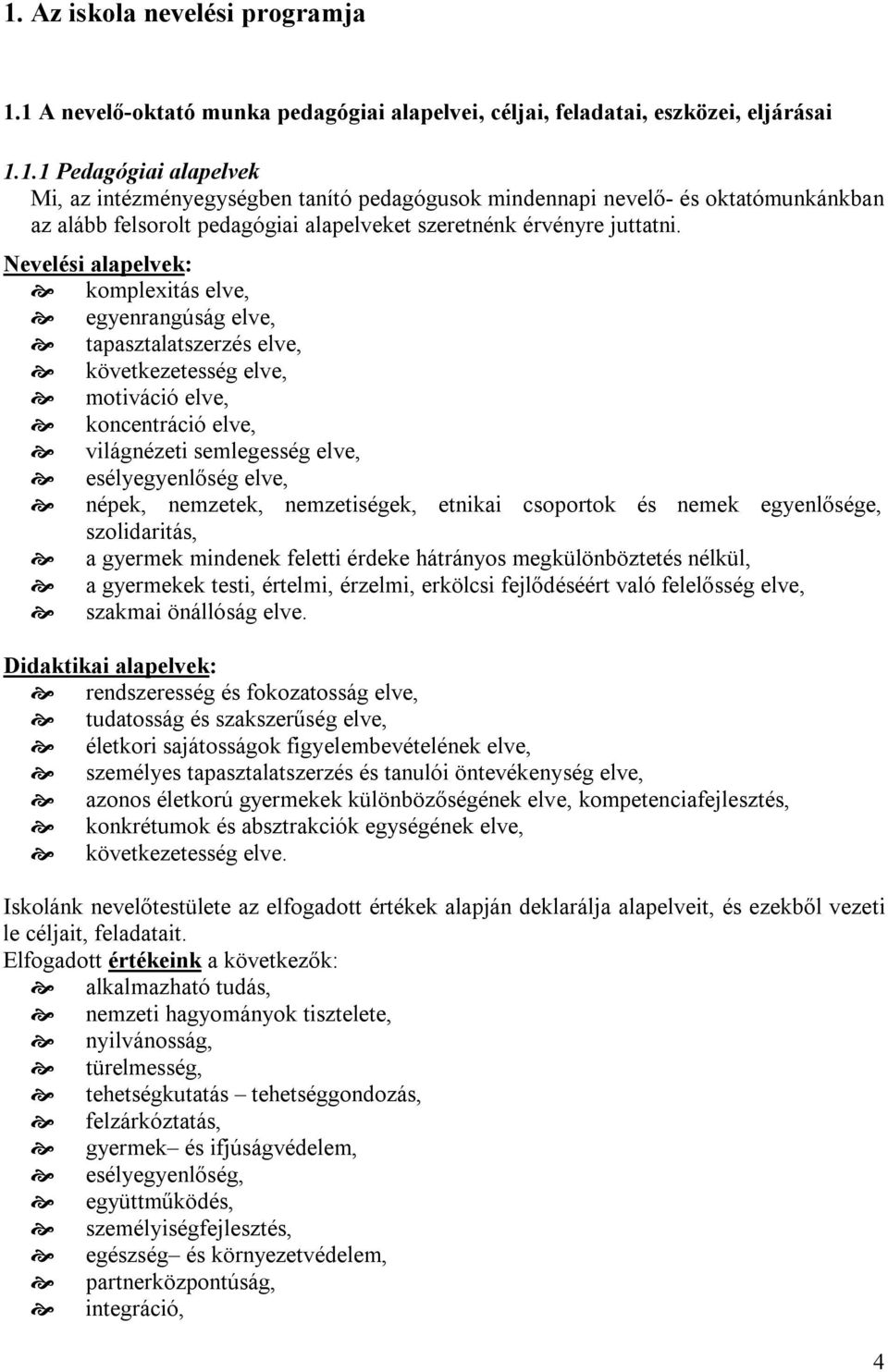 nemzetek, nemzetiségek, etnikai csoportok és nemek egyenlősége, szolidaritás, a gyermek mindenek feletti érdeke hátrányos megkülönböztetés nélkül, a gyermekek testi, értelmi, érzelmi, erkölcsi