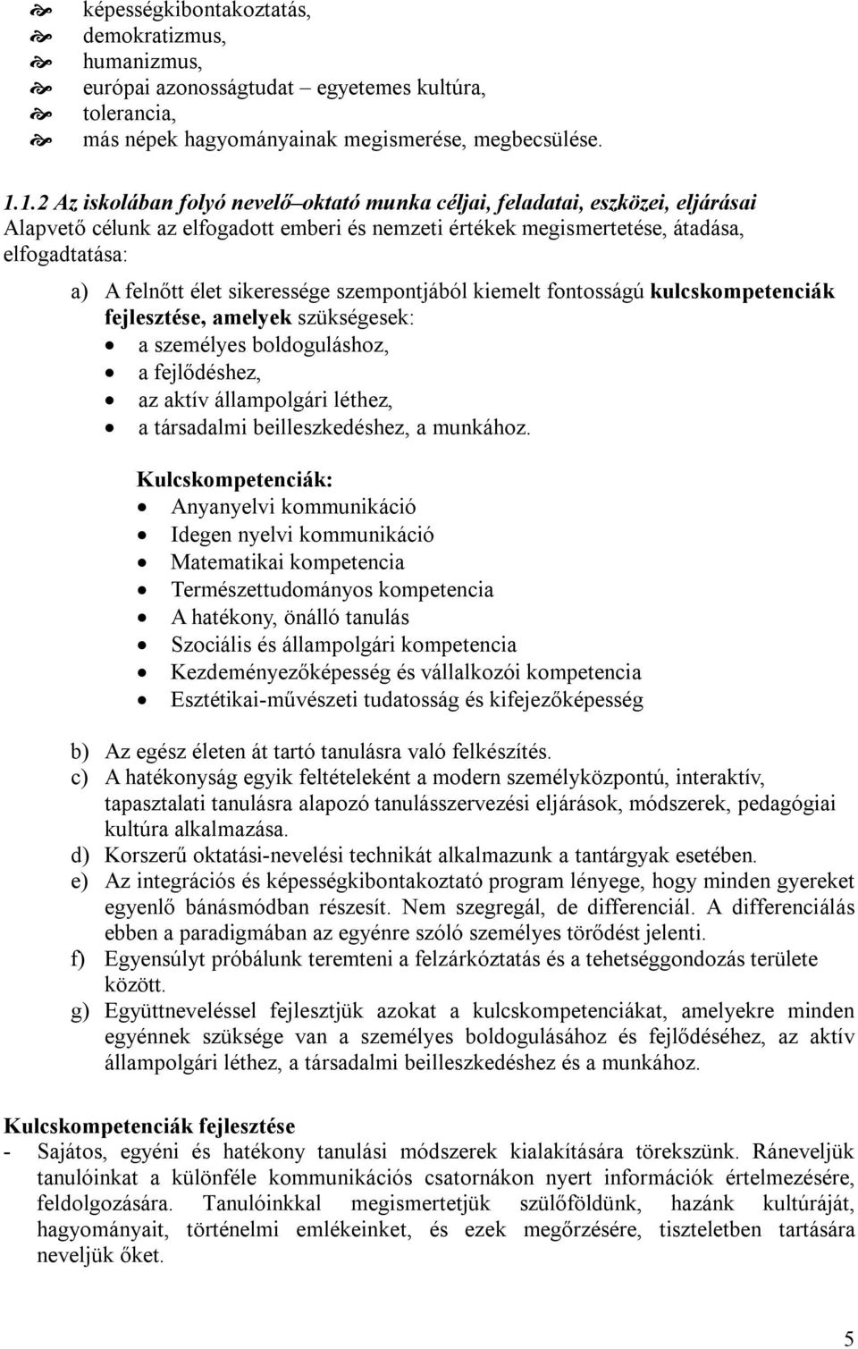 sikeressége szempontjából kiemelt fontosságú kulcskompetenciák fejlesztése, amelyek szükségesek: a személyes boldoguláshoz, a fejlődéshez, az aktív állampolgári léthez, a társadalmi beilleszkedéshez,