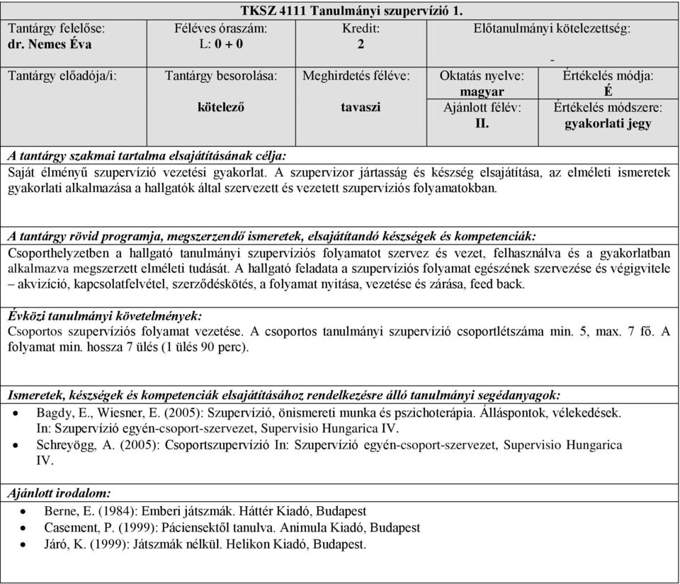 Csoporthelyzetben a hallgató tanulmányi szupervíziós folyamatot szervez és vezet, felhasználva és a gyakorlatban alkalmazva megszerzett elméleti tudását.