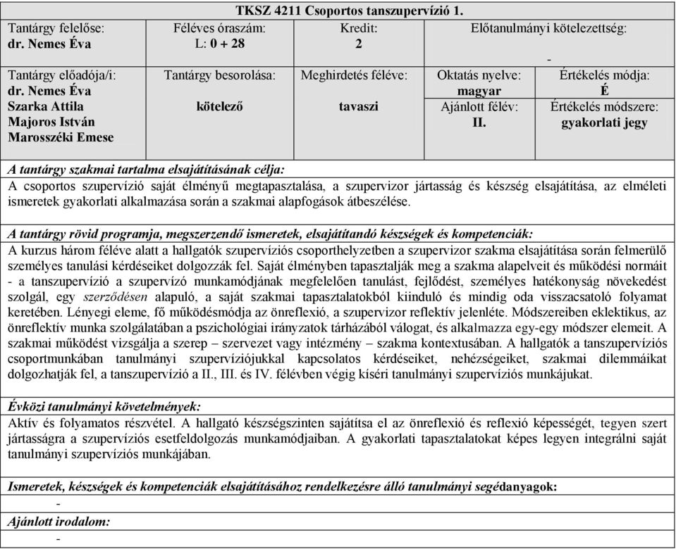 átbeszélése. A kurzus három féléve alatt a hallgatók szupervíziós csoporthelyzetben a szupervizor szakma elsajátítása során felmerülő személyes tanulási kérdéseiket dolgozzák fel.