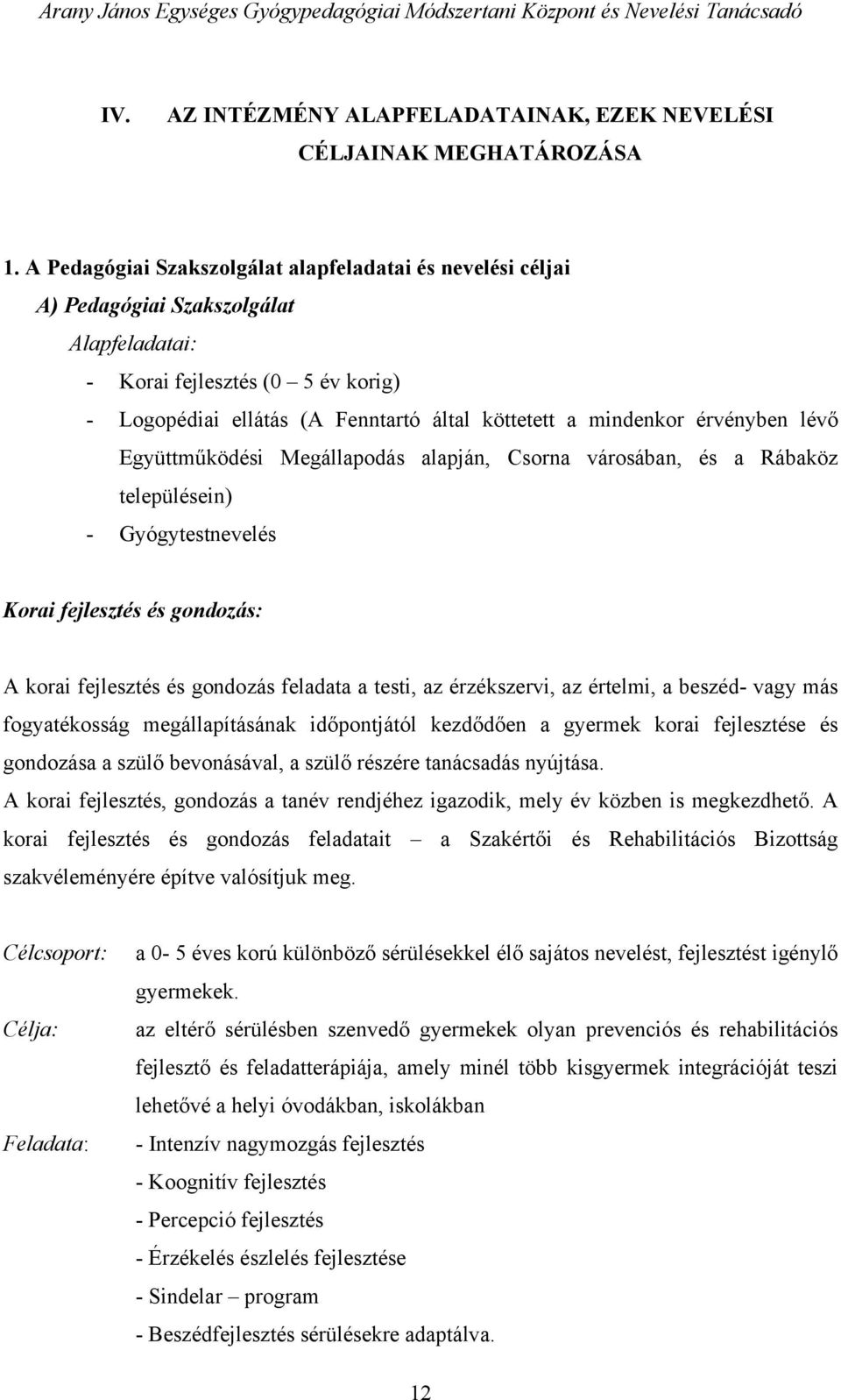 érvényben lévő Együttműködési Megállapodás alapján, Csorna városában, és a Rábaköz településein) - Gyógytestnevelés Korai fejlesztés és gondozás: A korai fejlesztés és gondozás feladata a testi, az