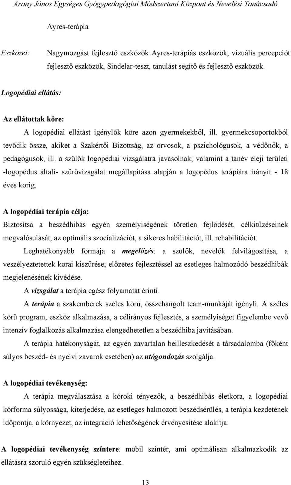 gyermekcsoportokból tevődik össze, akiket a Szakértői Bizottság, az orvosok, a pszichológusok, a védőnők, a pedagógusok, ill.