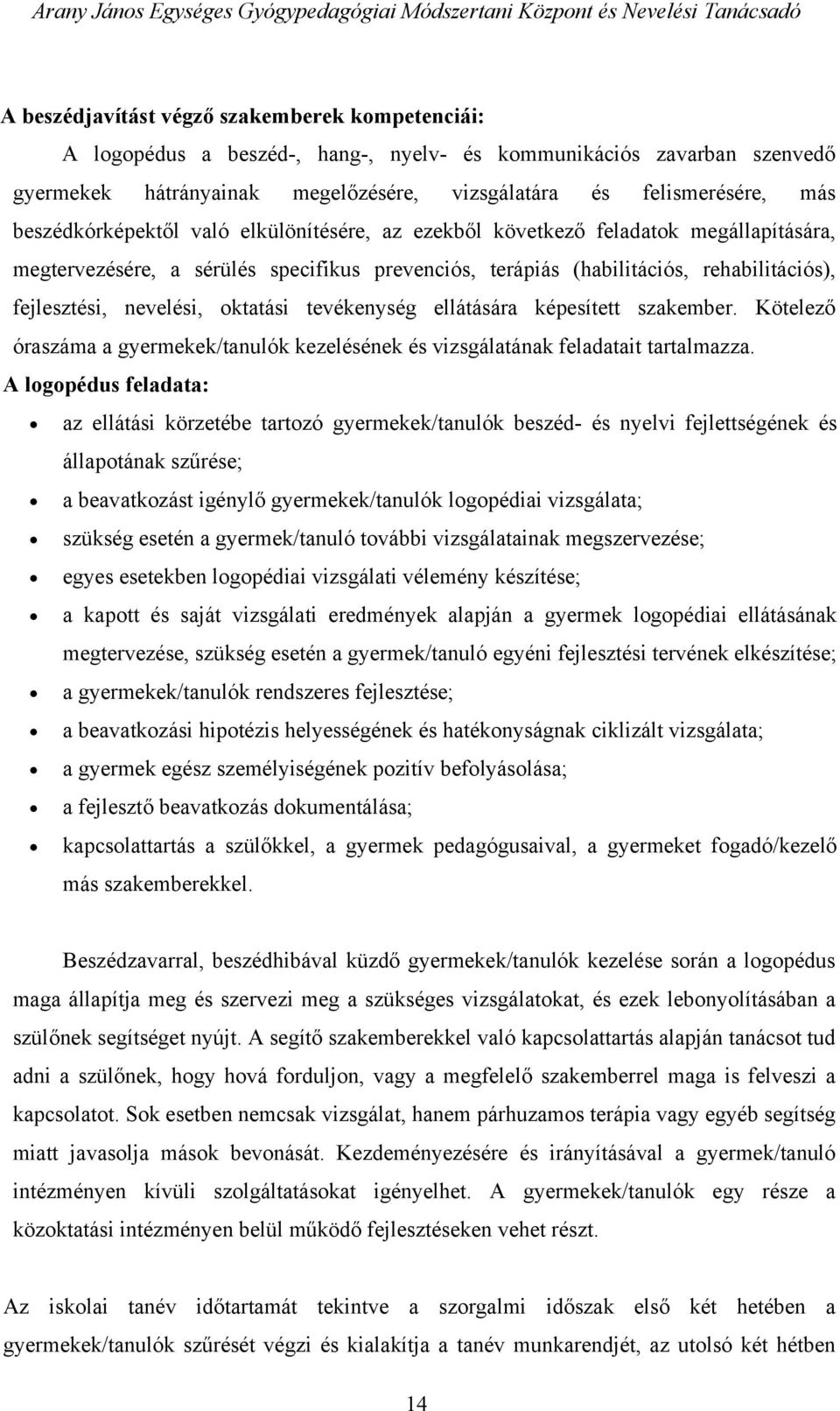 oktatási tevékenység ellátására képesített szakember. Kötelező óraszáma a gyermekek/tanulók kezelésének és vizsgálatának feladatait tartalmazza.