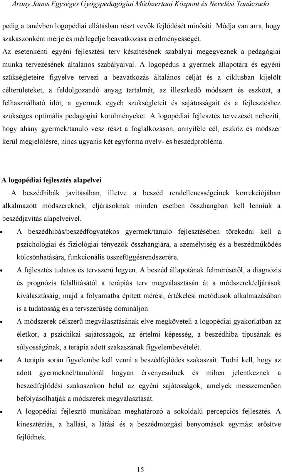 A logopédus a gyermek állapotára és egyéni szükségleteire figyelve tervezi a beavatkozás általános célját és a ciklusban kijelölt célterületeket, a feldolgozandó anyag tartalmát, az illeszkedő