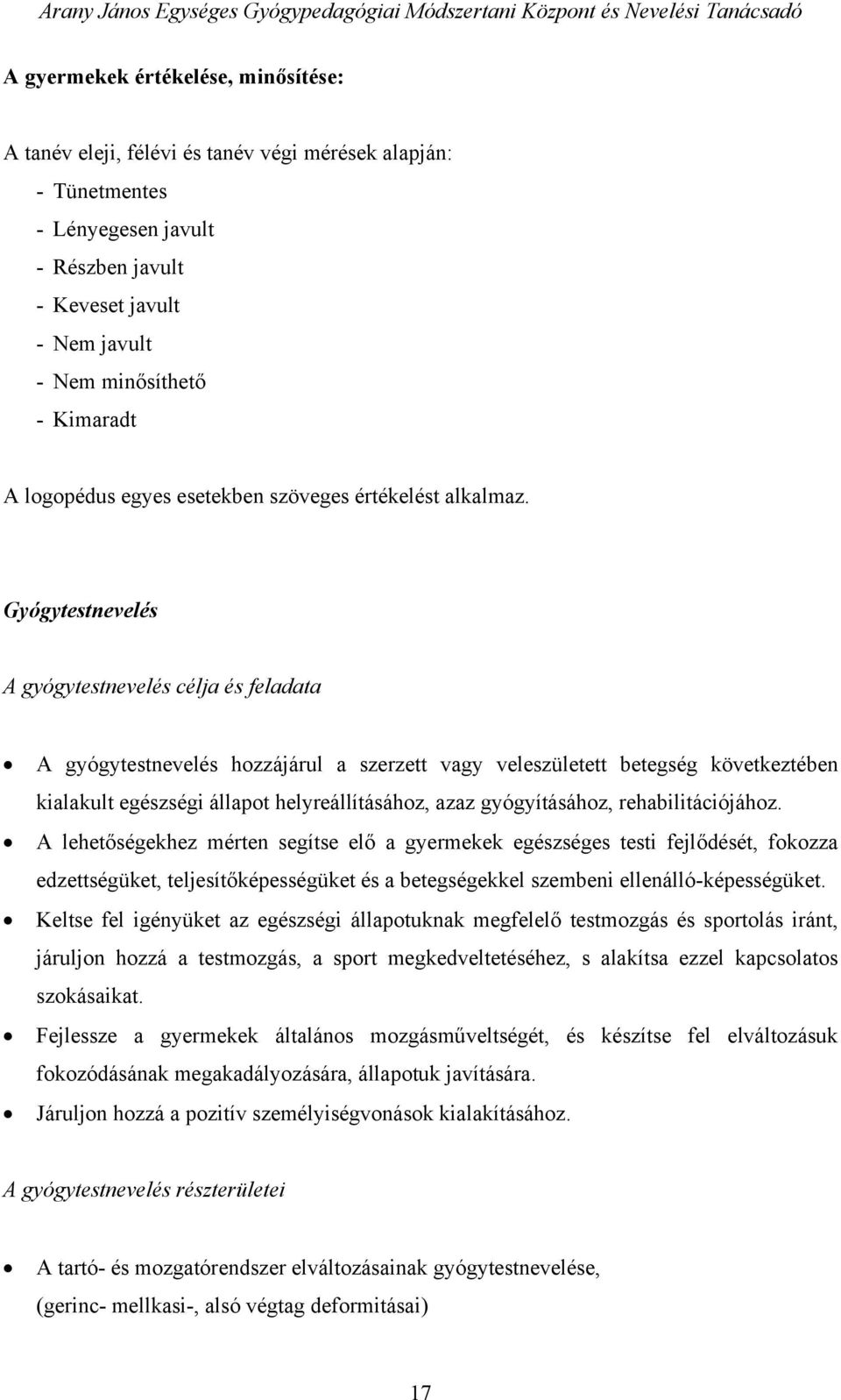 Gyógytestnevelés A gyógytestnevelés célja és feladata A gyógytestnevelés hozzájárul a szerzett vagy veleszületett betegség következtében kialakult egészségi állapot helyreállításához, azaz