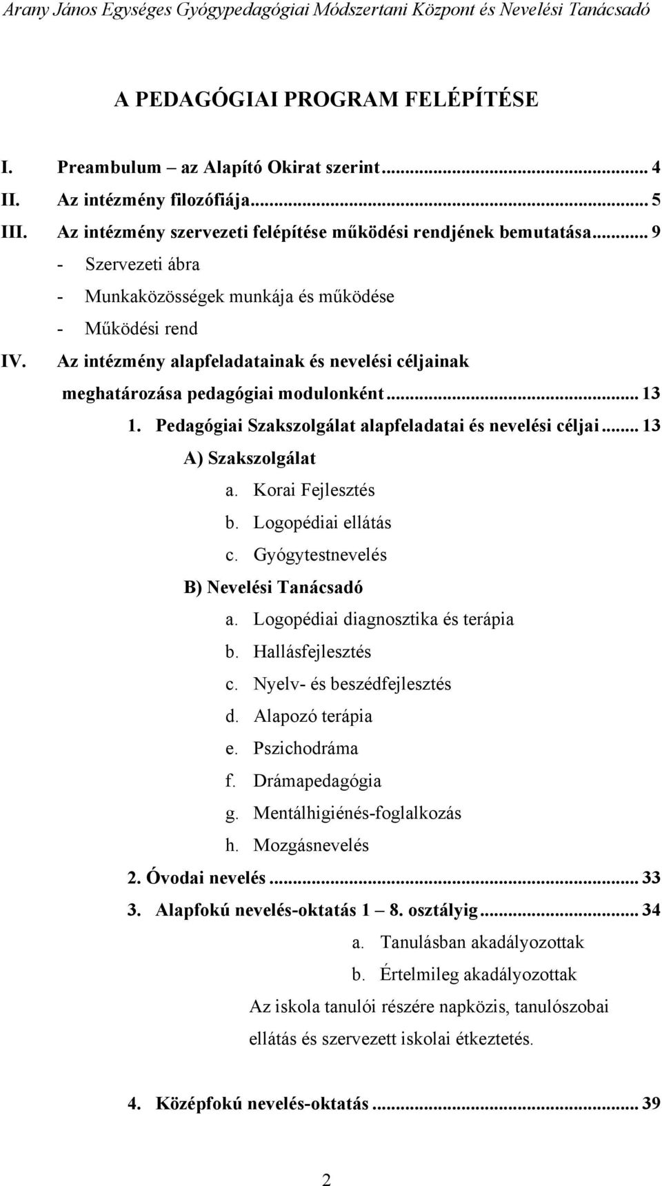 Pedagógiai Szakszolgálat alapfeladatai és nevelési céljai... 13 A) Szakszolgálat a. Korai Fejlesztés b. Logopédiai ellátás c. Gyógytestnevelés B) Nevelési Tanácsadó a.