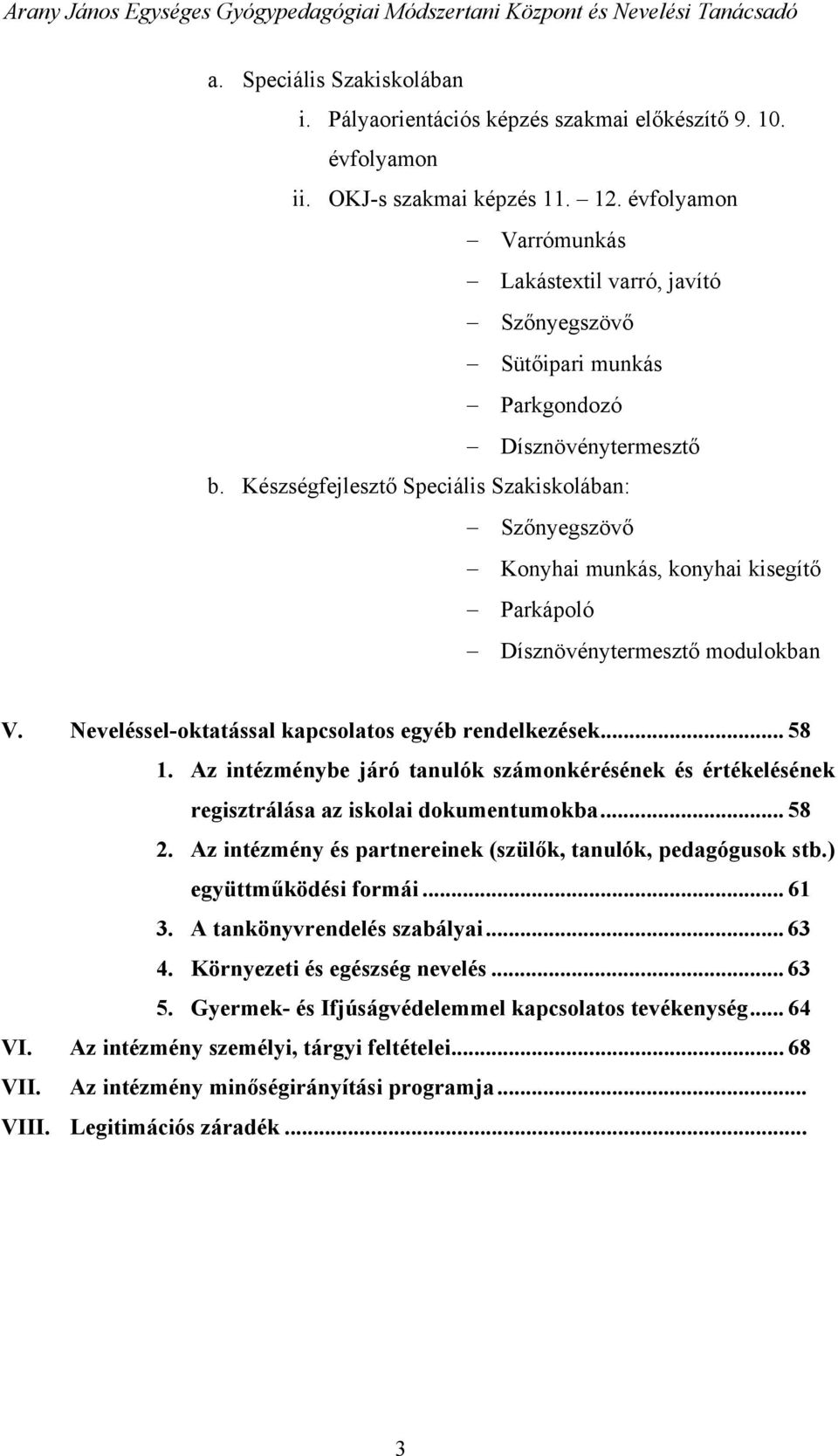 Készségfejlesztő Speciális Szakiskolában: Szőnyegszövő Konyhai munkás, konyhai kisegítő Parkápoló Dísznövénytermesztő modulokban V. Neveléssel-oktatással kapcsolatos egyéb rendelkezések... 58 1.