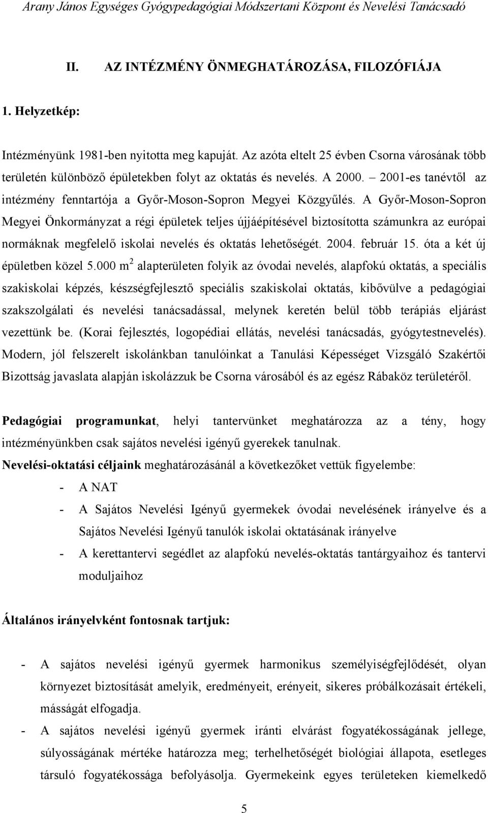 A Győr-Moson-Sopron Megyei Önkormányzat a régi épületek teljes újjáépítésével biztosította számunkra az európai normáknak megfelelő iskolai nevelés és oktatás lehetőségét. 2004. február 15.