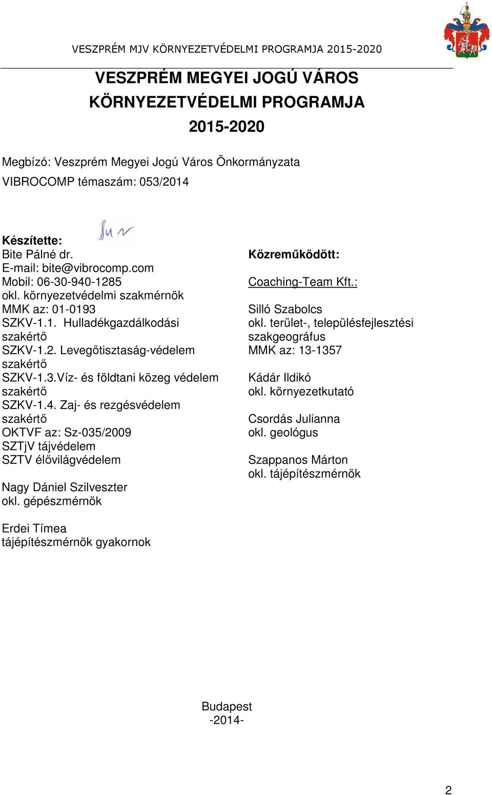 4. Zaj- és rezgésvédelem szakértő OKTVF az: Sz-035/2009 SZTjV tájvédelem SZTV élővilágvédelem Nagy Dániel Szilveszter okl. gépészmérnök Közreműködött: Coaching-Team Kft.: Silló Szabolcs okl.