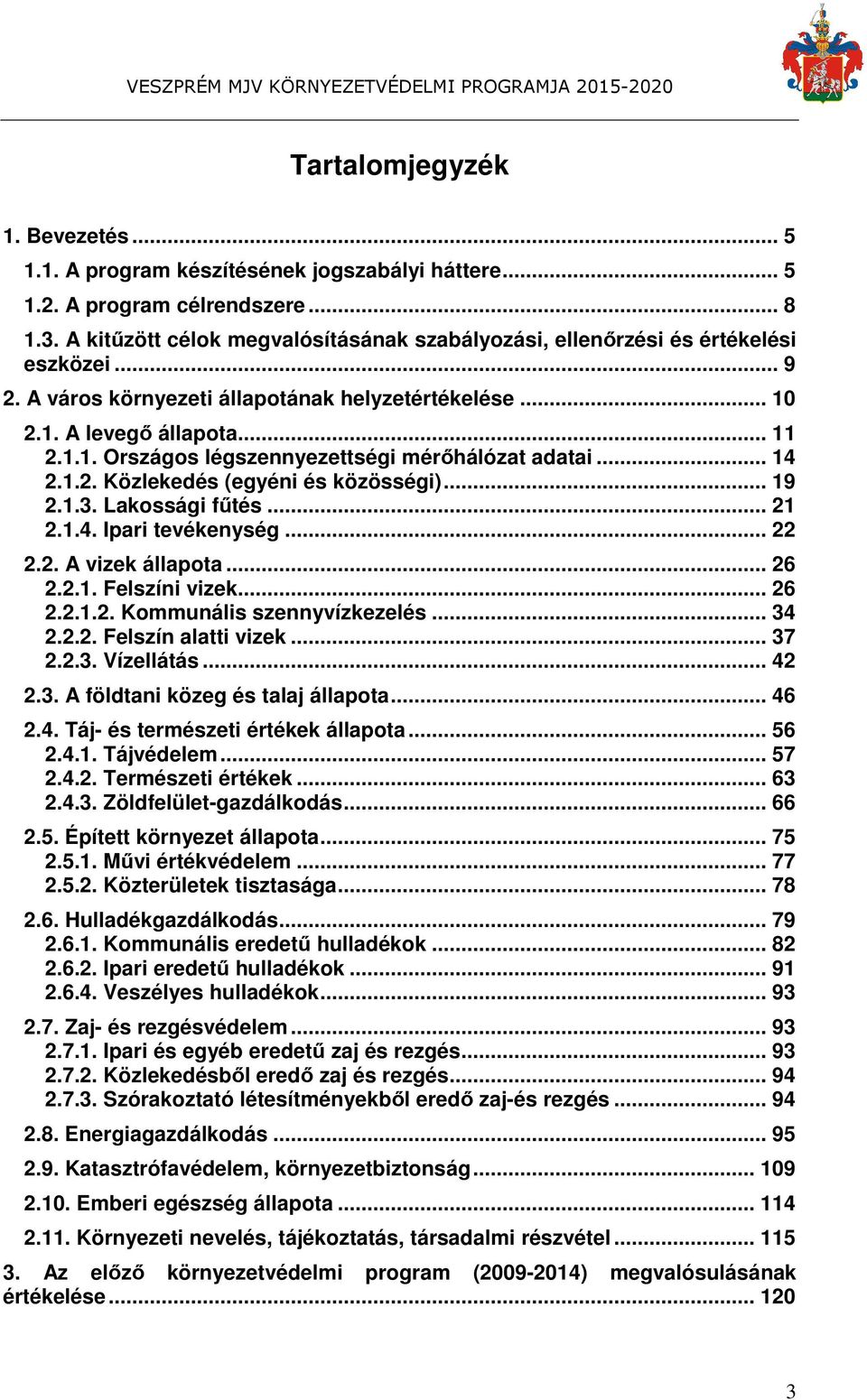 .. 14 2.1.2. Közlekedés (egyéni és közösségi)... 19 2.1.3. Lakossági fűtés... 21 2.1.4. Ipari tevékenység... 22 2.2. A vizek állapota... 26 2.2.1. Felszíni vizek... 26 2.2.1.2. Kommunális szennyvízkezelés.