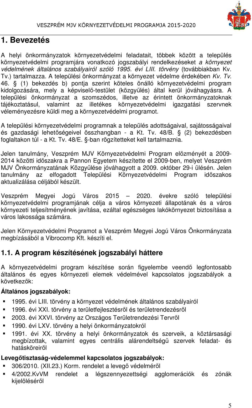 (1) bekezdés b) pontja szerint köteles önálló környezetvédelmi program kidolgozására, mely a képviselő-testület (közgyűlés) által kerül jóváhagyásra.