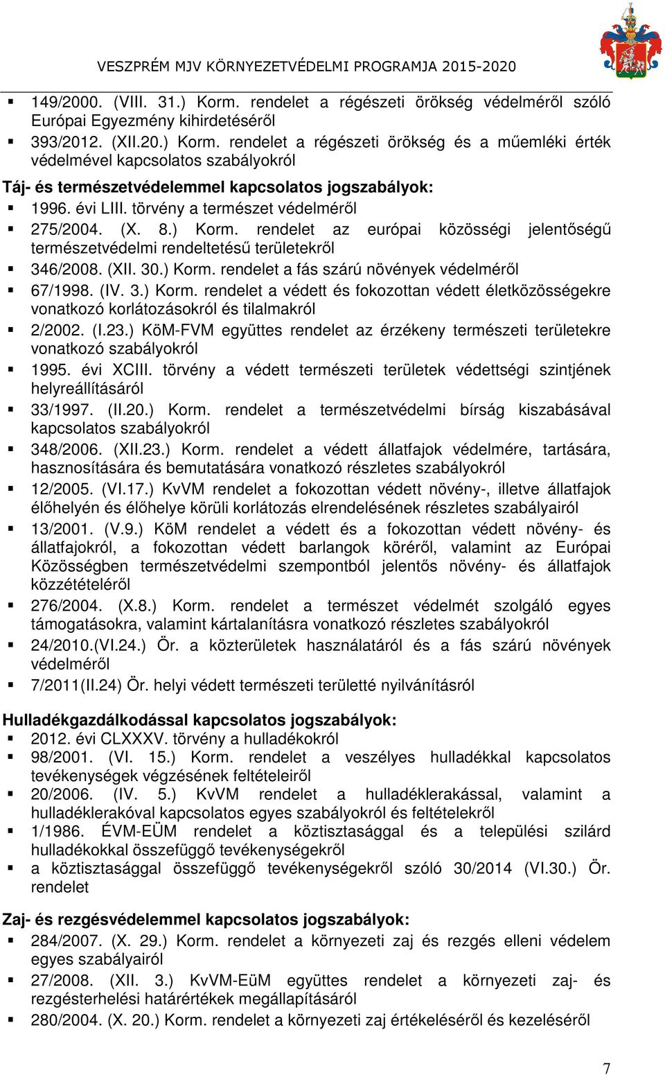 rendelet a régészeti örökség és a műemléki érték védelmével kapcsolatos szabályokról Táj- és természetvédelemmel kapcsolatos jogszabályok: 1996. évi LIII. törvény a természet védelméről 275/2004. (X.