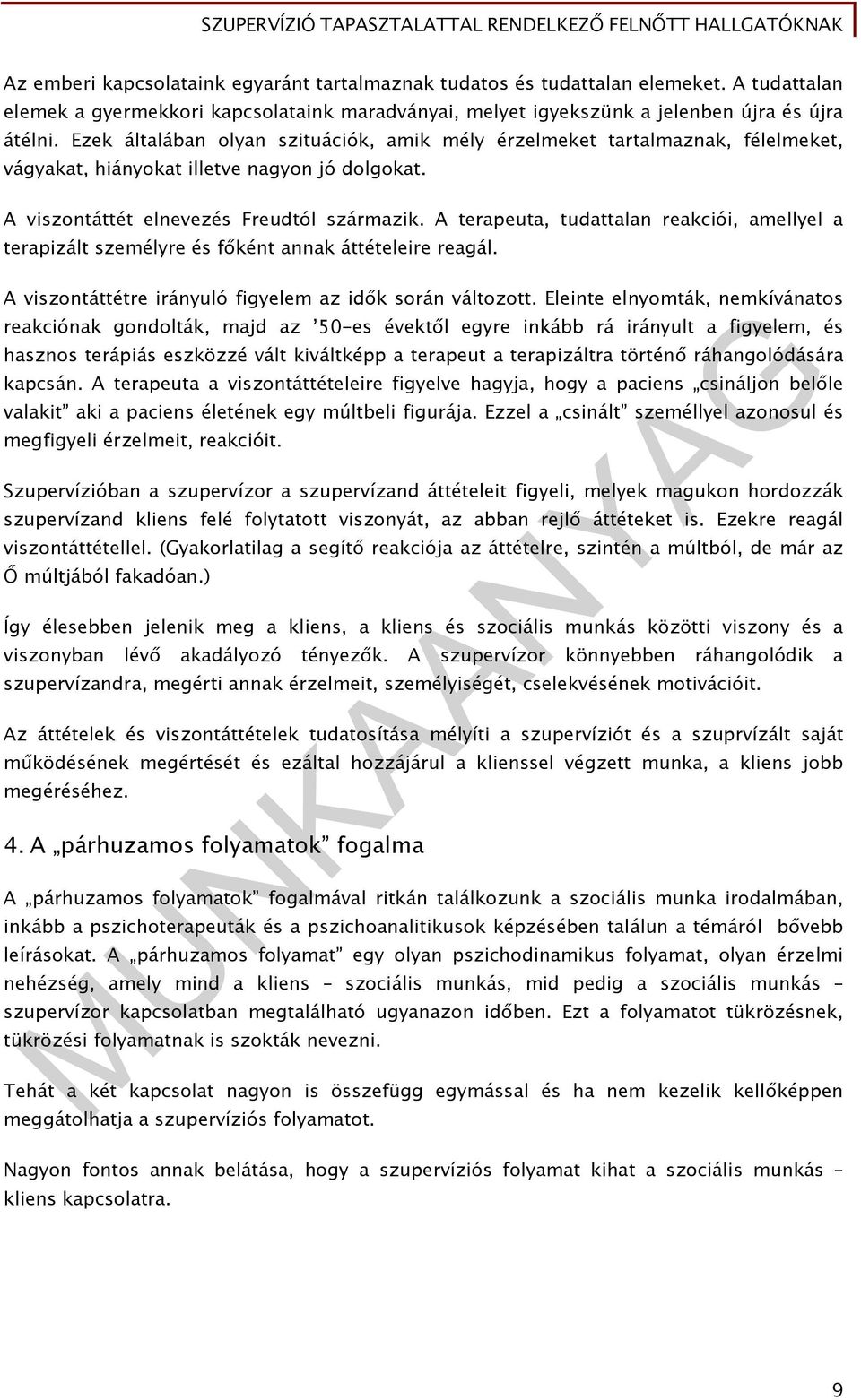 A terapeuta, tudattalan reakciói, amellyel a terapizált személyre és főként annak áttételeire reagál. A viszontáttétre irányuló figyelem az idők során változott.