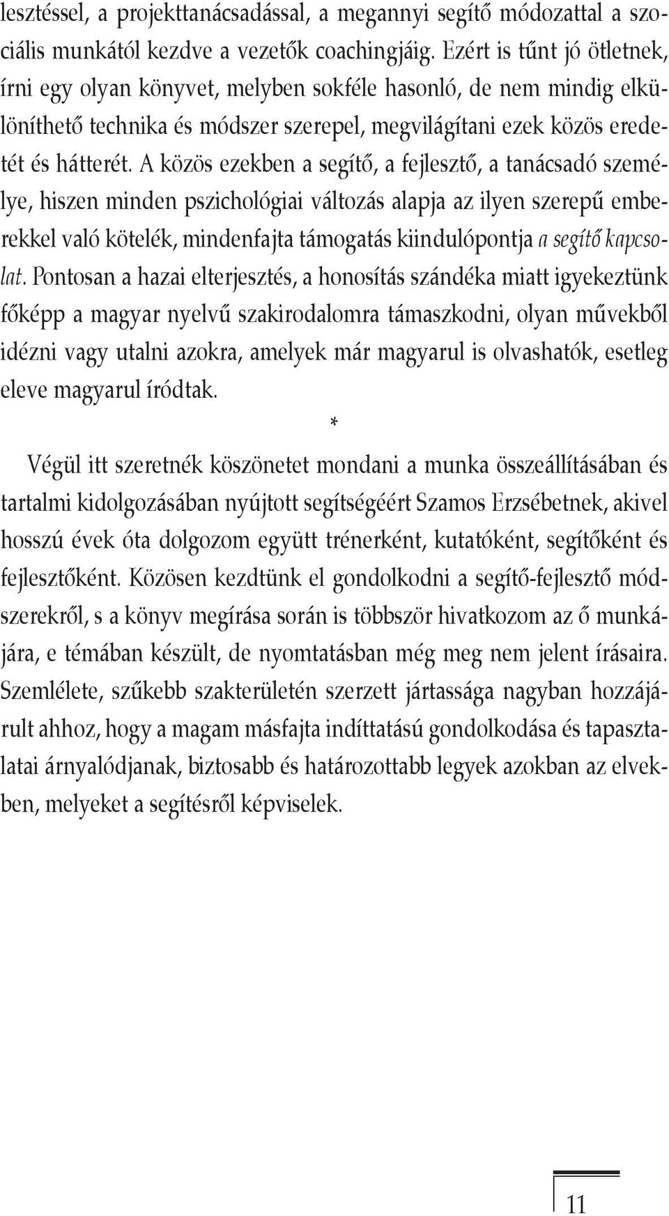 A közös ezekben a segítő, a fejlesztő, a tanácsadó személye, hiszen minden pszichológiai változás alapja az ilyen szerepű emberekkel való kötelék, mindenfajta támogatás kiindulópontja a segítő