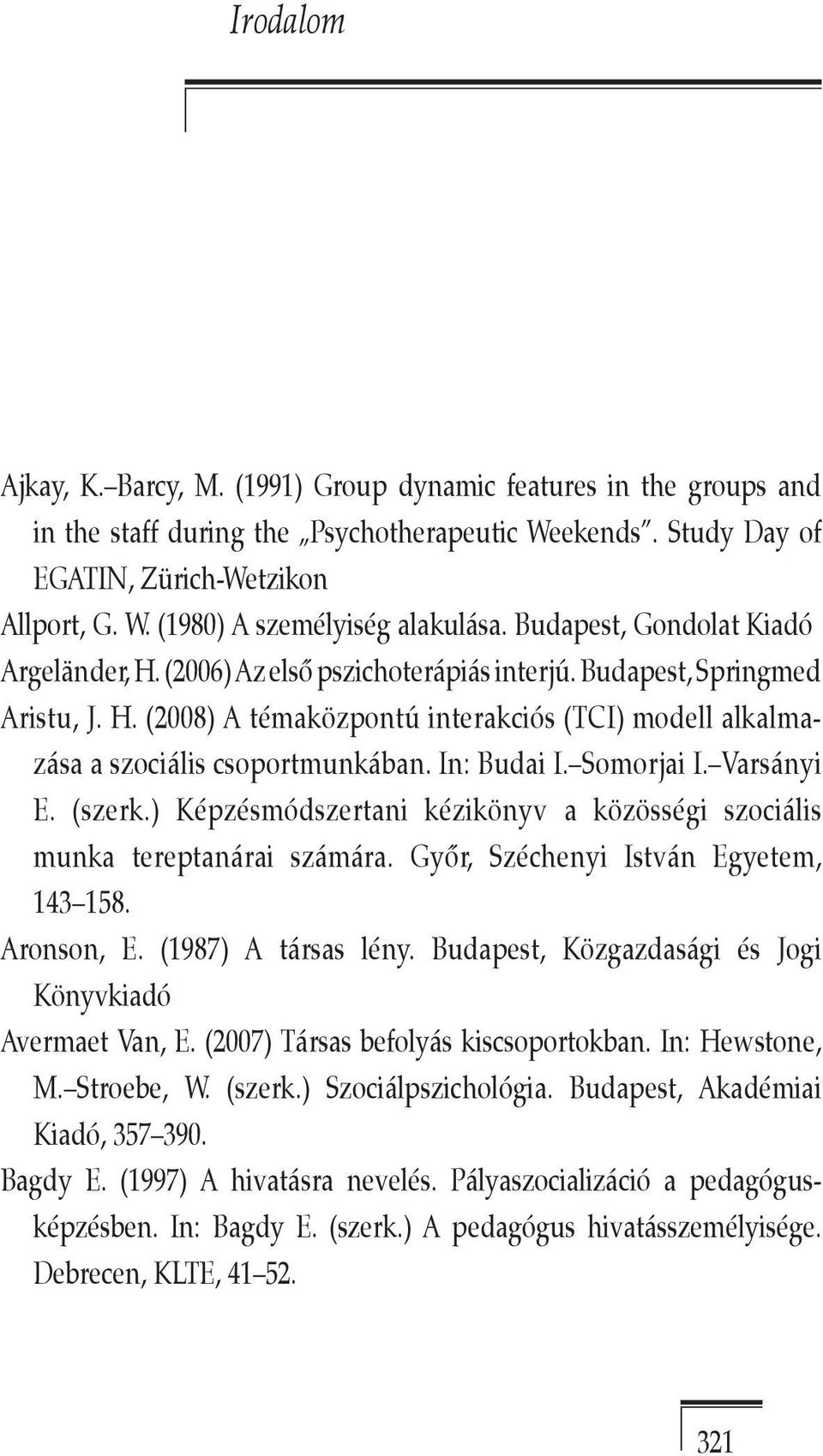 In: Budai I. Somorjai I. Varsányi E. (szerk.) Képzésmódszertani kézikönyv a közösségi szociális munka tereptanárai számára. Győr, Széchenyi István Egyetem, 143 158. Aronson, E. (1987) A társas lény.