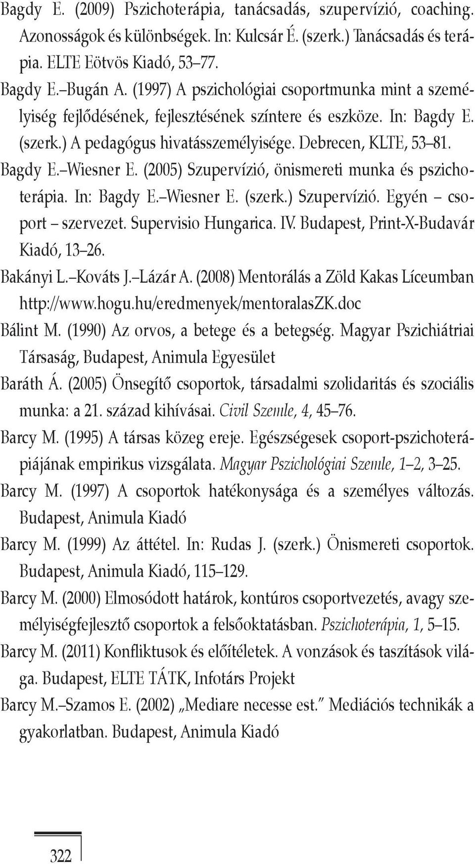 (2005) Szupervízió, önismereti munka és pszichoterápia. In: Bagdy E. Wiesner E. (szerk.) Szupervízió. Egyén csoport szervezet. Supervisio Hungarica. IV. Budapest, Print-X-Budavár Kiadó, 13 26.